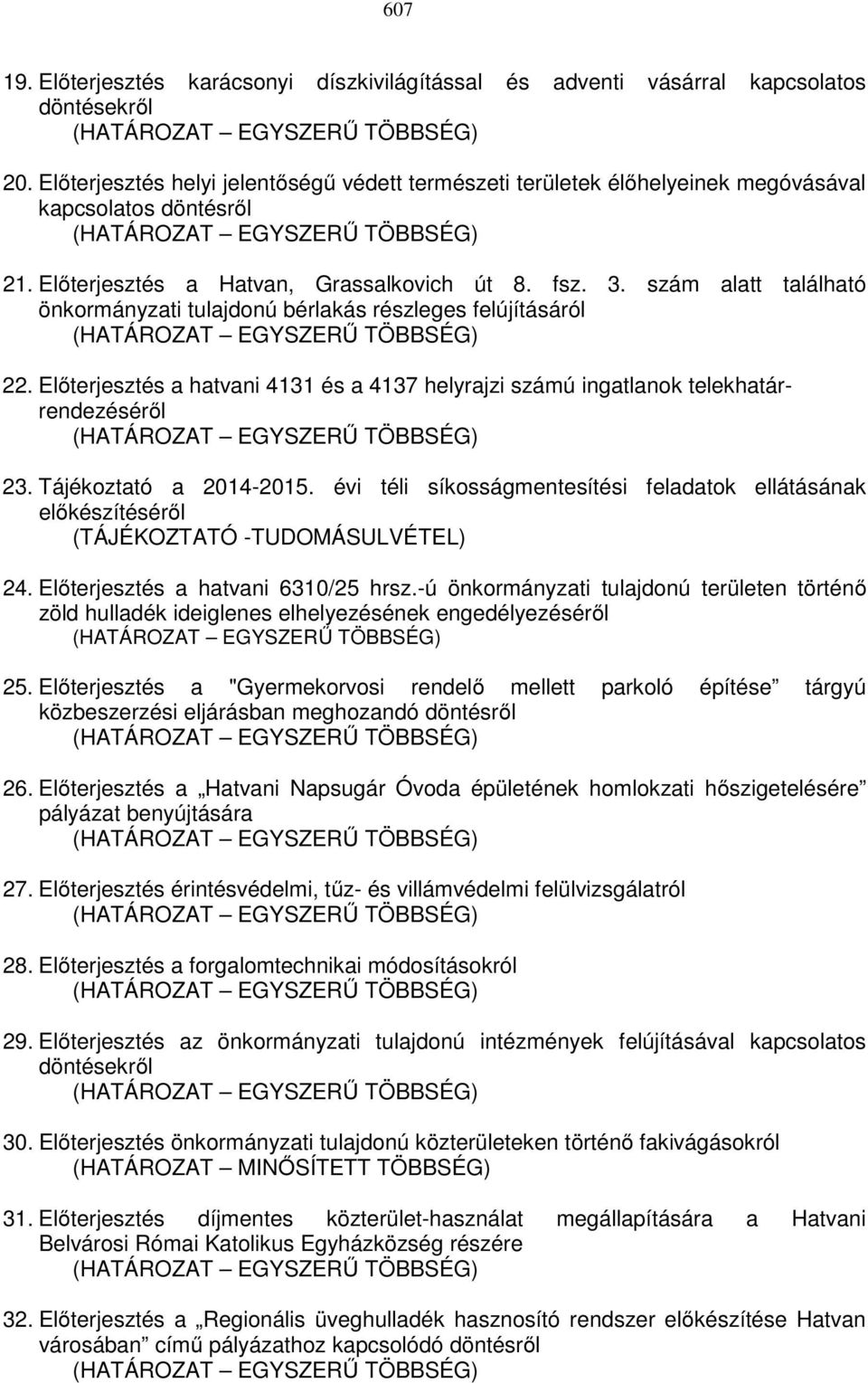 szám alatt található önkormányzati tulajdonú bérlakás részleges felújításáról 22. Előterjesztés a hatvani 4131 és a 4137 helyrajzi számú ingatlanok telekhatárrendezéséről 23. Tájékoztató a 2014-2015.