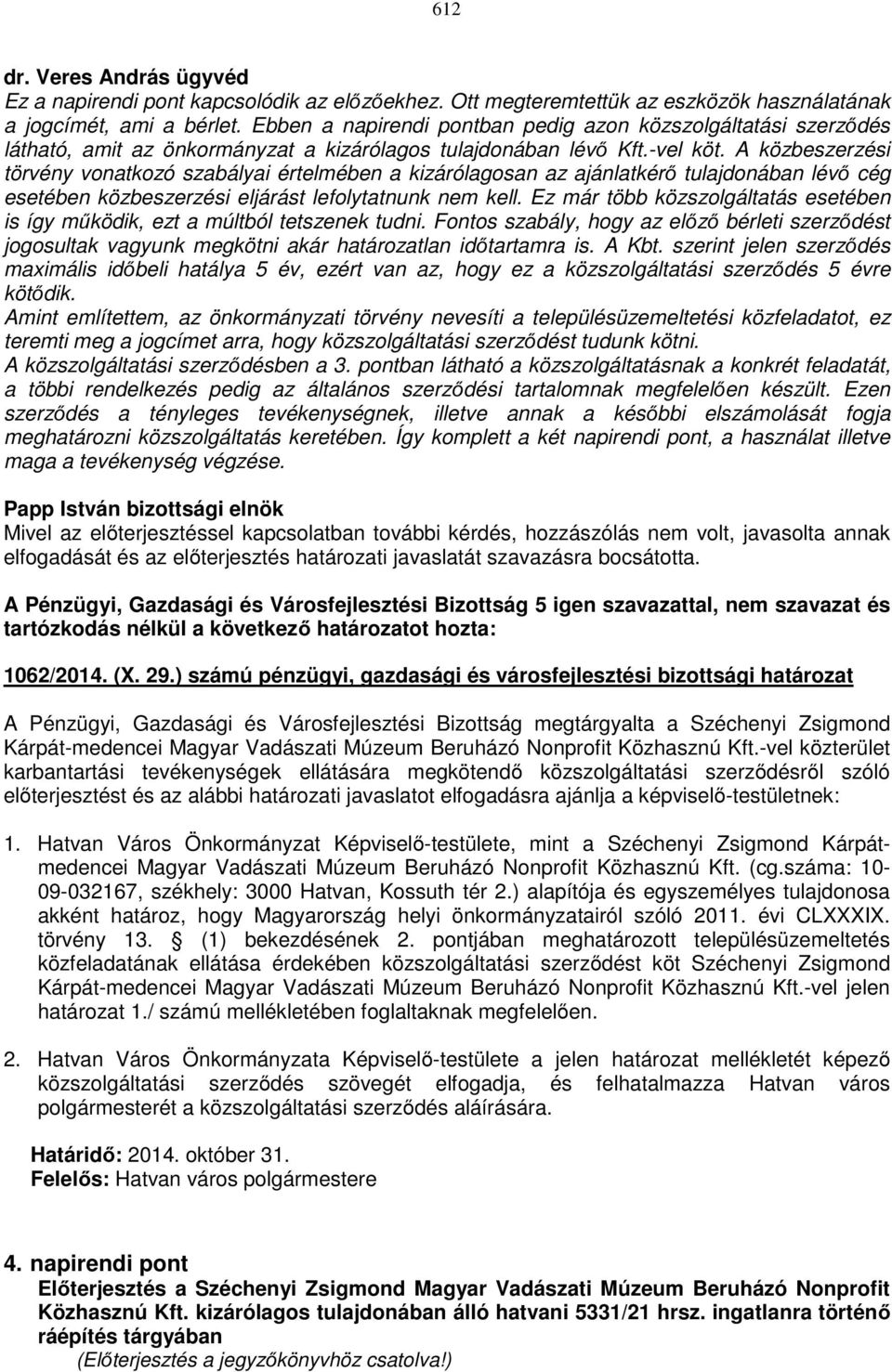 A közbeszerzési törvény vonatkozó szabályai értelmében a kizárólagosan az ajánlatkérő tulajdonában lévő cég esetében közbeszerzési eljárást lefolytatnunk nem kell.