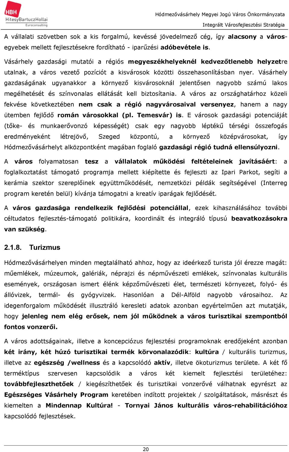 Vásárhely gzdságánk ugynkkor környező kisvárosoknál jelentősen ngyobb számú lkos megélhetését és színvonls ellátását kell biztosítni.