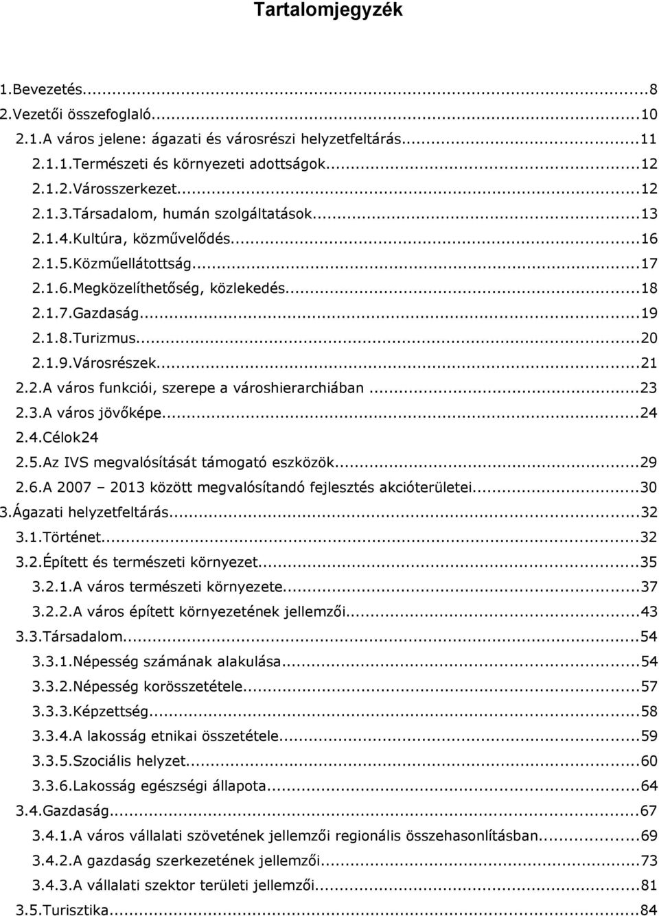 2.A város funkciói, szerepe városhierrchiábn...23 2.3.A város jövőképe...24 2.4.Célok24 2.5.Az IVS megvlósítását támogtó eszközök...29 2.6.A 2007 2013 között megvlósítndó fejlesztés kcióterületei.