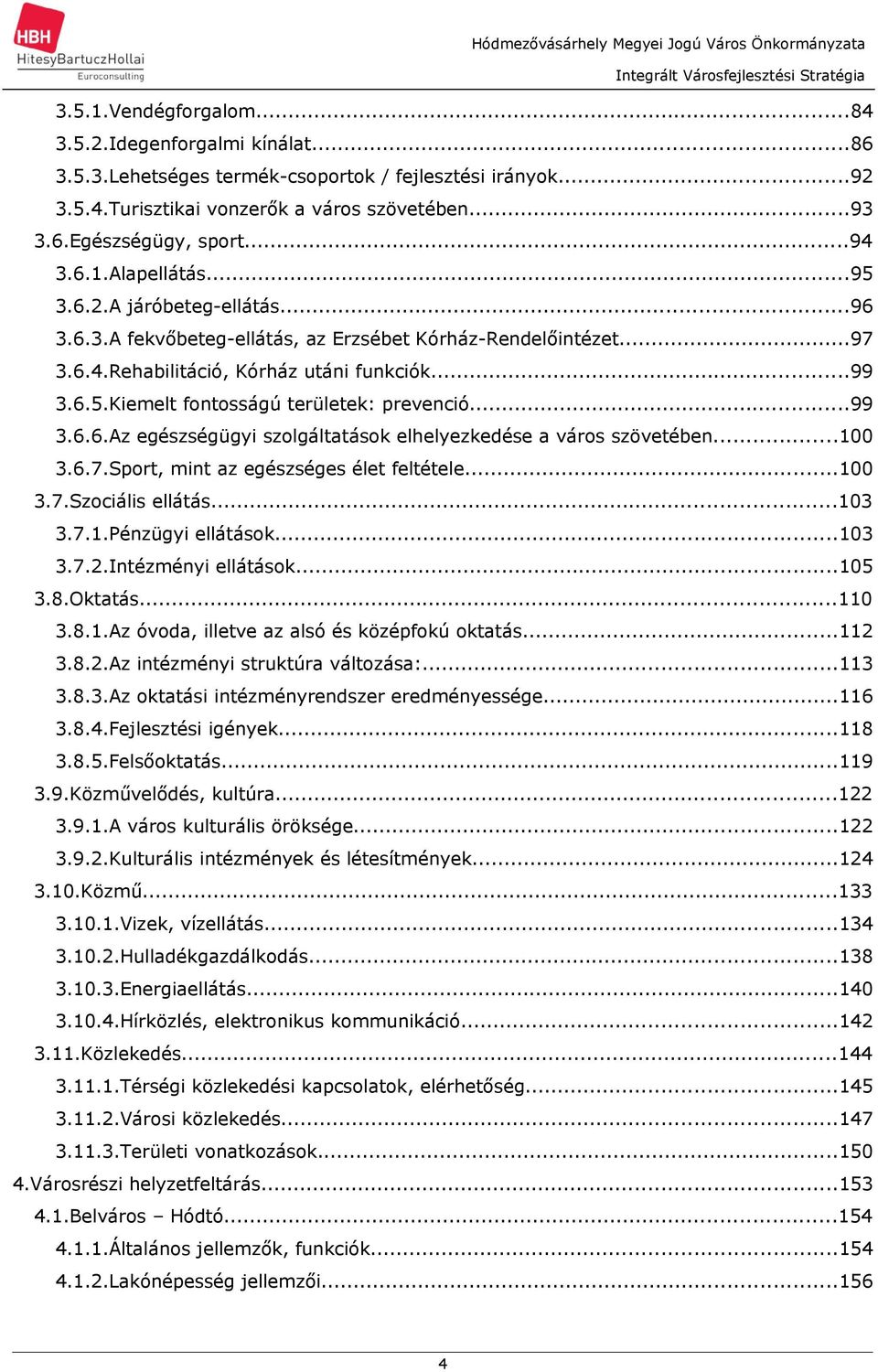 ..99 3.6.5.Kiemelt fontosságú területek: prevenció...99 3.6.6.Az egészségügyi szolgálttások elhelyezkedése város szövetében...100 3.6.7.Sport, mint z egészséges élet feltétele...100 3.7.Szociális ellátás.