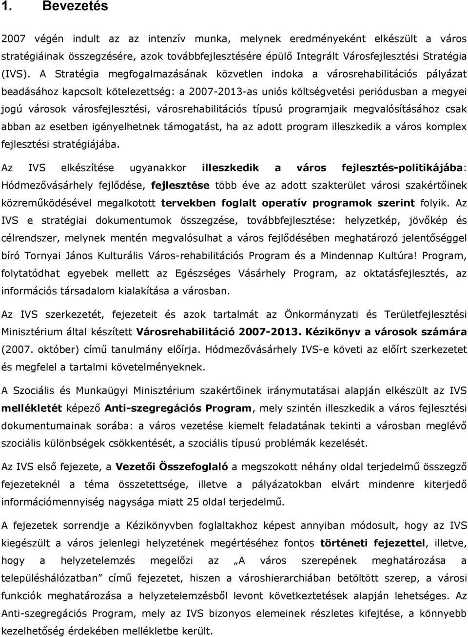 városrehbilitációs típusú progrmjik megvlósításához csk bbn z esetben igényelhetnek támogtást, h z dott progrm illeszkedik város komplex fejlesztési strtégiájáb.