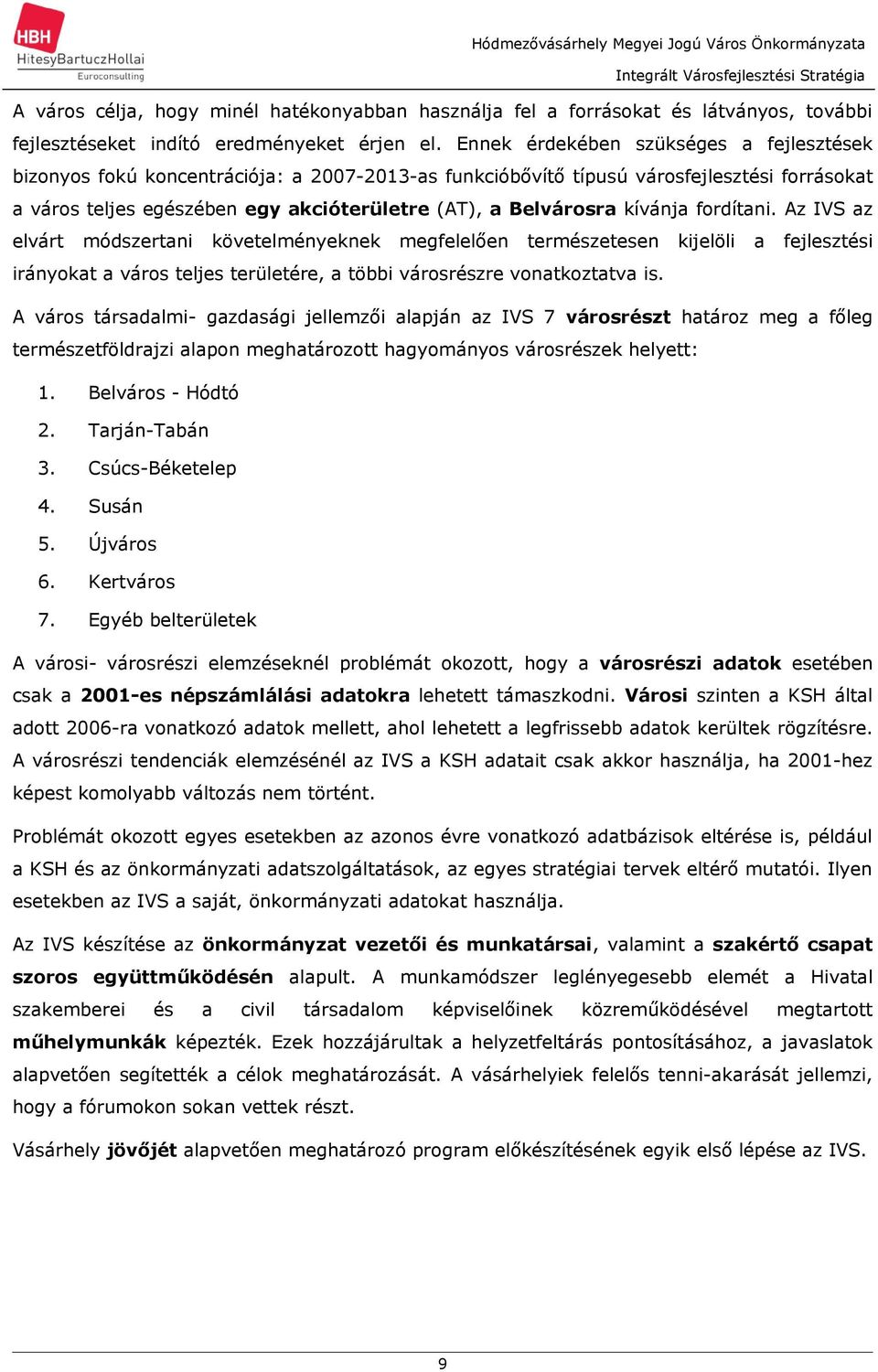 Ennek érdekében szükséges fejlesztések bizonyos fokú koncentrációj: 2007-2013-s funkcióbővítő típusú városfejlesztési forrásokt város teljes egészében egy kcióterületre (AT), Belvárosr kívánj