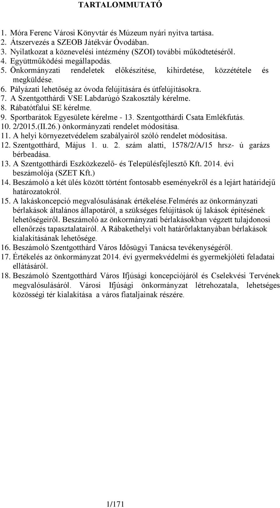 A Szentgotthárdi VSE Labdarúgó Szakosztály kérelme. 8. Rábatótfalui SE kérelme. 9. Sportbarátok Egyesülete kérelme - 13. Szentgotthárdi Csata Emlékfutás. 10. 2/2015.(II.26.