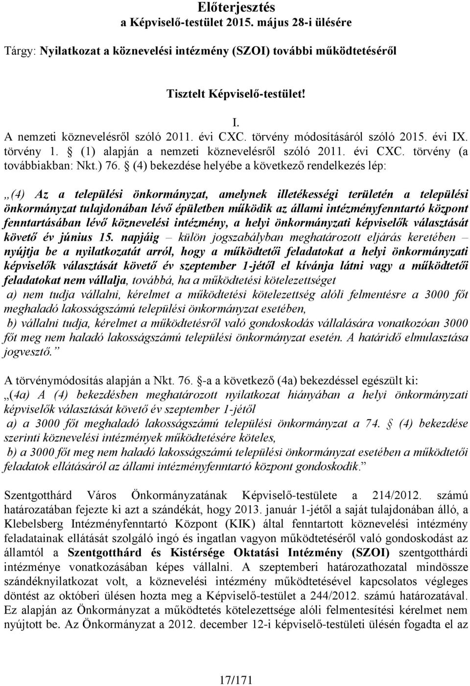 (4) bekezdése helyébe a következő rendelkezés lép: (4) Az a települési önkormányzat, amelynek illetékességi területén a települési önkormányzat tulajdonában lévő épületben működik az állami