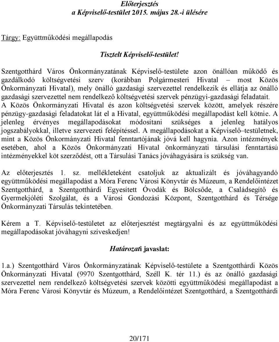 gazdasági szervezettel rendelkezik és ellátja az önálló gazdasági szervezettel nem rendelkező költségvetési szervek pénzügyi-gazdasági feladatait.