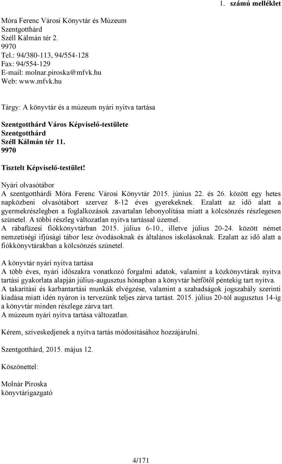 Nyári olvasótábor A szentgotthárdi Móra Ferenc Városi Könyvtár 2015. június 22. és 26. között egy hetes napközbeni olvasótábort szervez 8-12 éves gyerekeknek.