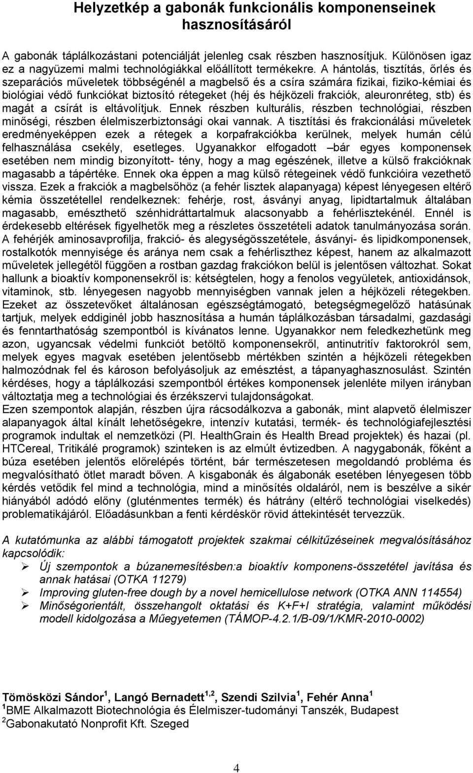 A hántolás, tisztítás, őrlés és szeparációs műveletek többségénél a magbelső és a csíra számára fizikai, fiziko-kémiai és biológiai védő funkciókat biztosító rétegeket (héj és héjközeli frakciók,