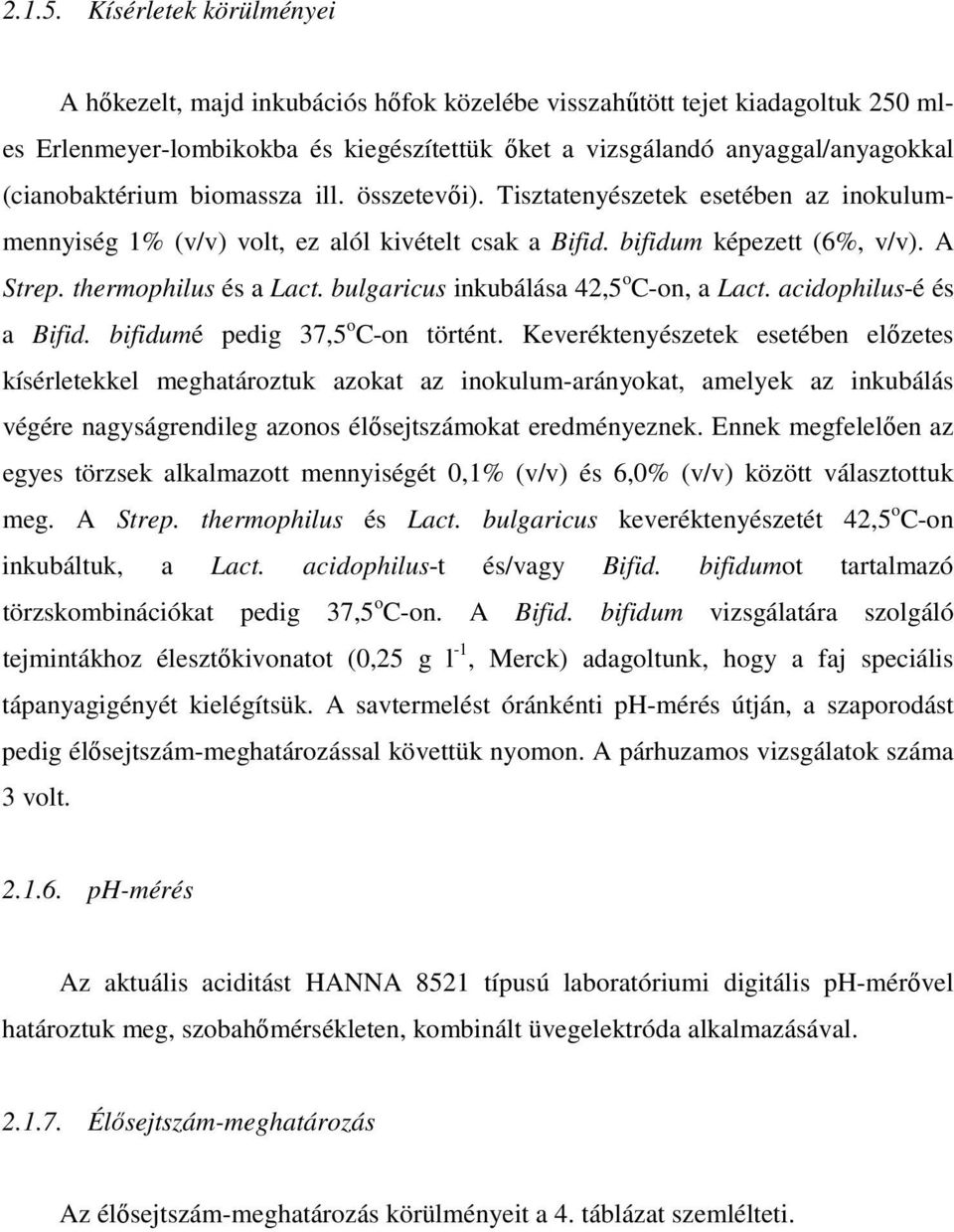 (cianobaktérium biomassza ill. összetevıi). Tisztatenyészetek esetében az inokulummennyiség 1% (v/v) volt, ez alól kivételt csak a Bifid. bifidum képezett (6%, v/v). A Strep. thermophilus és a Lact.