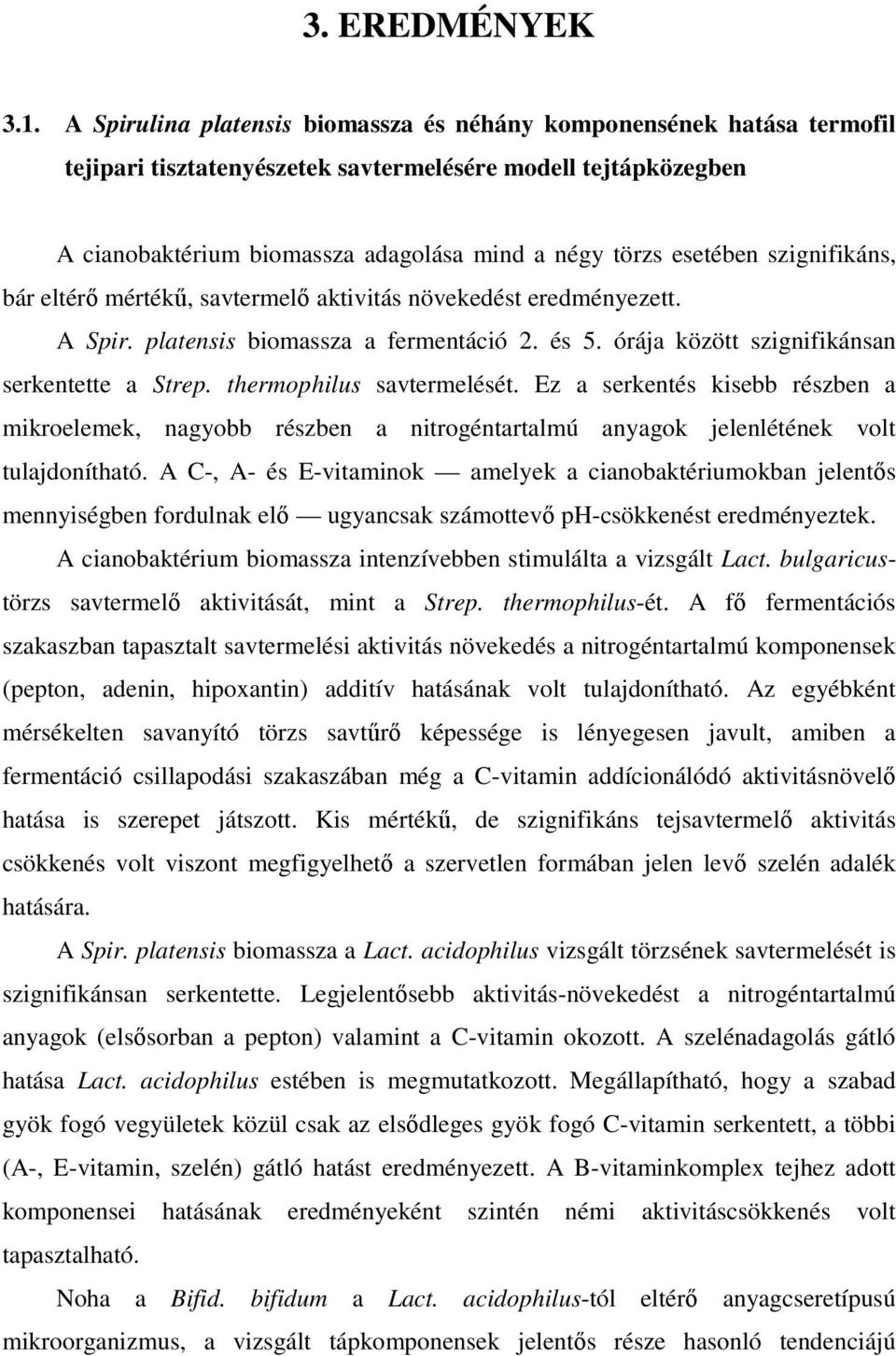 szignifikáns, bár eltérı mértékő, savtermelı aktivitás növekedést eredményezett. A Spir. platensis biomassza a fermentáció 2. és 5. órája között szignifikánsan serkentette a Strep.