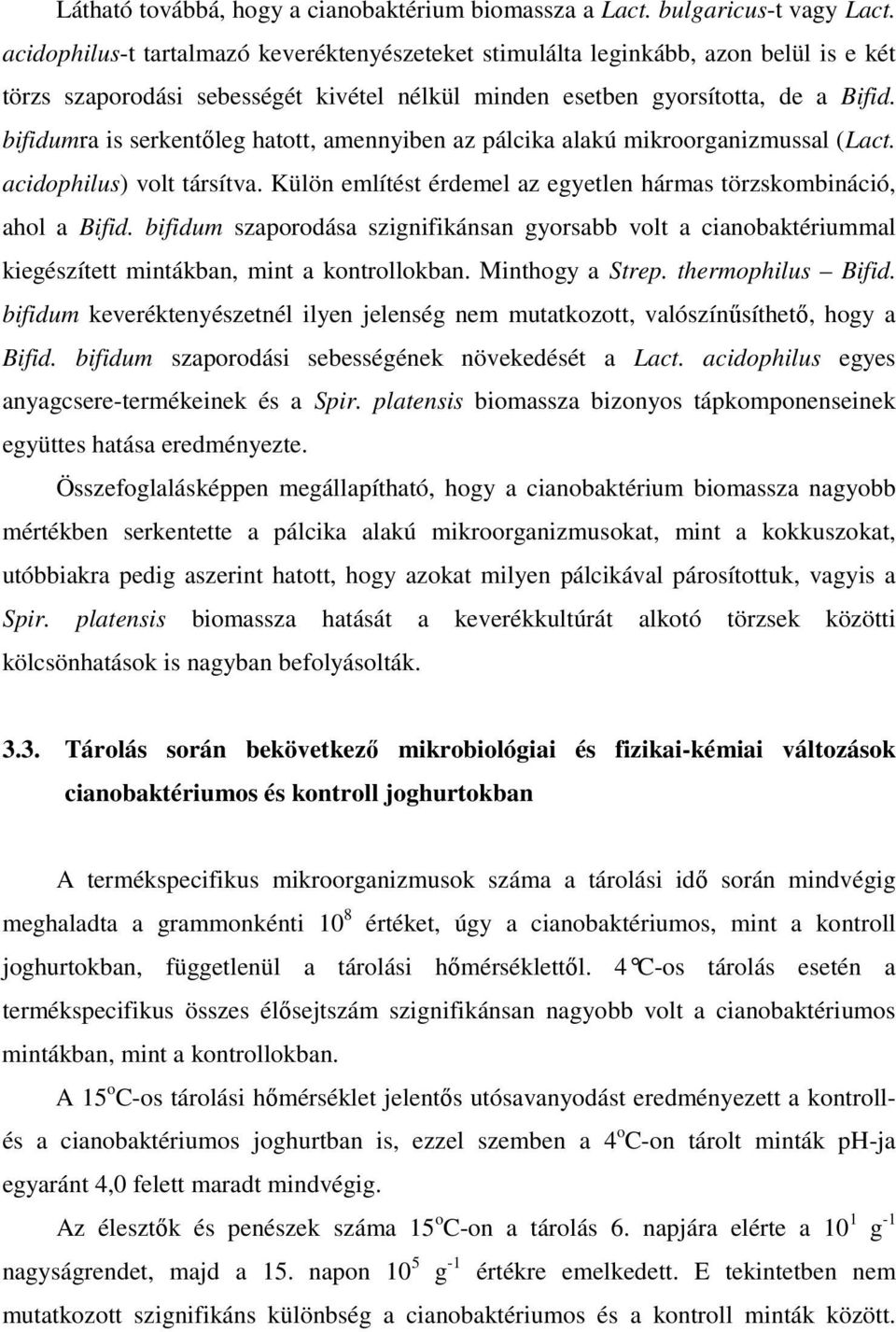 bifidumra is serkentıleg hatott, amennyiben az pálcika alakú mikroorganizmussal (Lact. acidophilus) volt társítva. Külön említést érdemel az egyetlen hármas törzskombináció, ahol a Bifid.