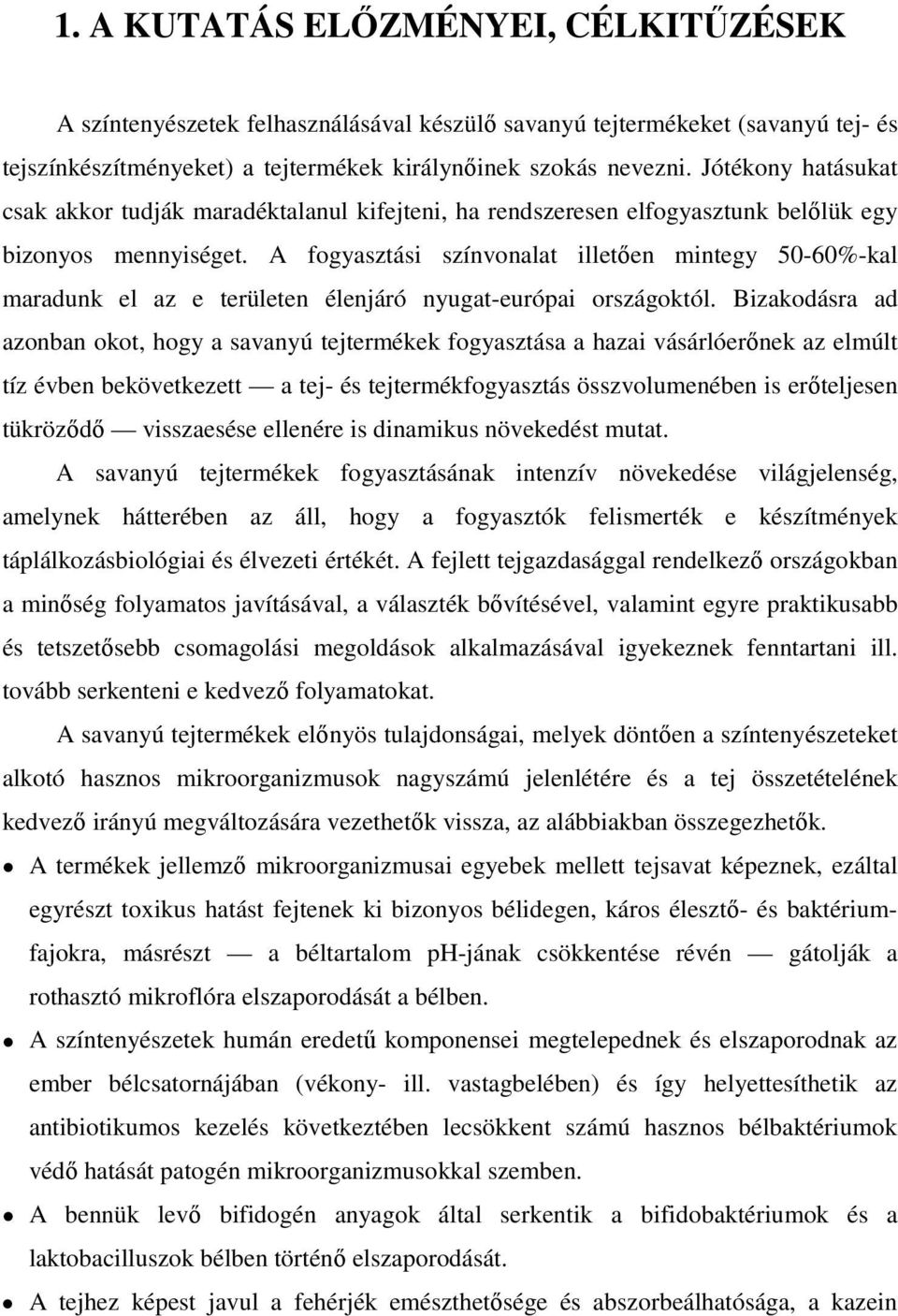 A fogyasztási színvonalat illetıen mintegy 50-60%-kal maradunk el az e területen élenjáró nyugat-európai országoktól.