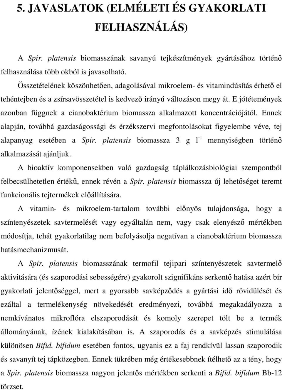 E jótétemények azonban függnek a cianobaktérium biomassza alkalmazott koncentrációjától.