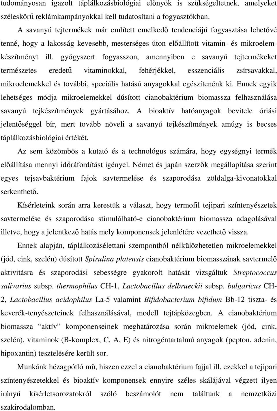 gyógyszert fogyasszon, amennyiben e savanyú tejtermékeket természetes eredető vitaminokkal, fehérjékkel, esszenciális zsírsavakkal, mikroelemekkel és további, speciális hatású anyagokkal egészítenénk