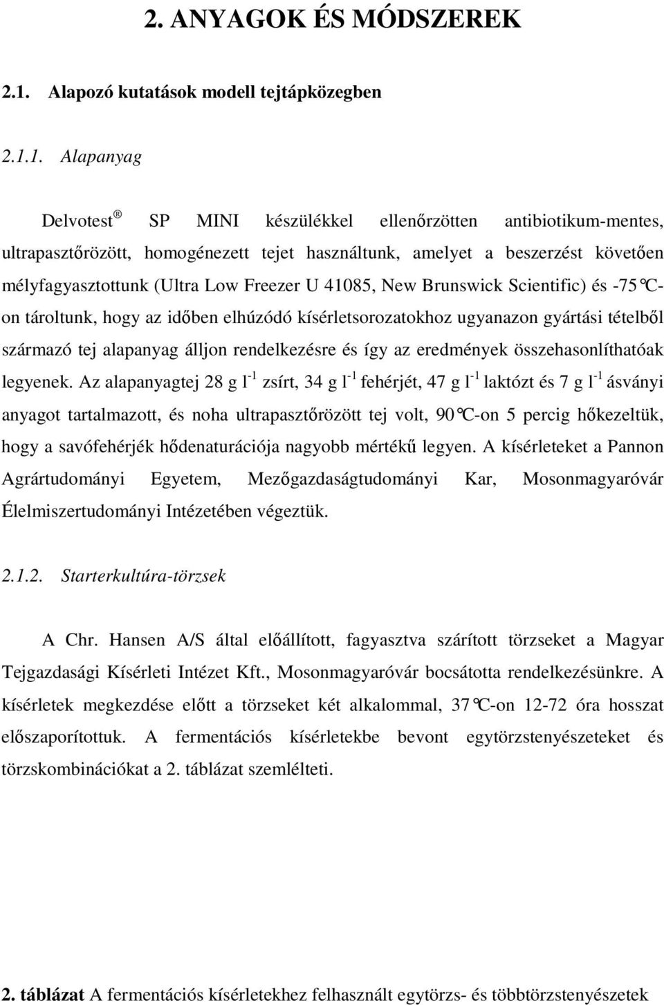 1. Alapanyag Delvotest SP MINI készülékkel ellenırzötten antibiotikum-mentes, ultrapasztırözött, homogénezett tejet használtunk, amelyet a beszerzést követıen mélyfagyasztottunk (Ultra Low Freezer U