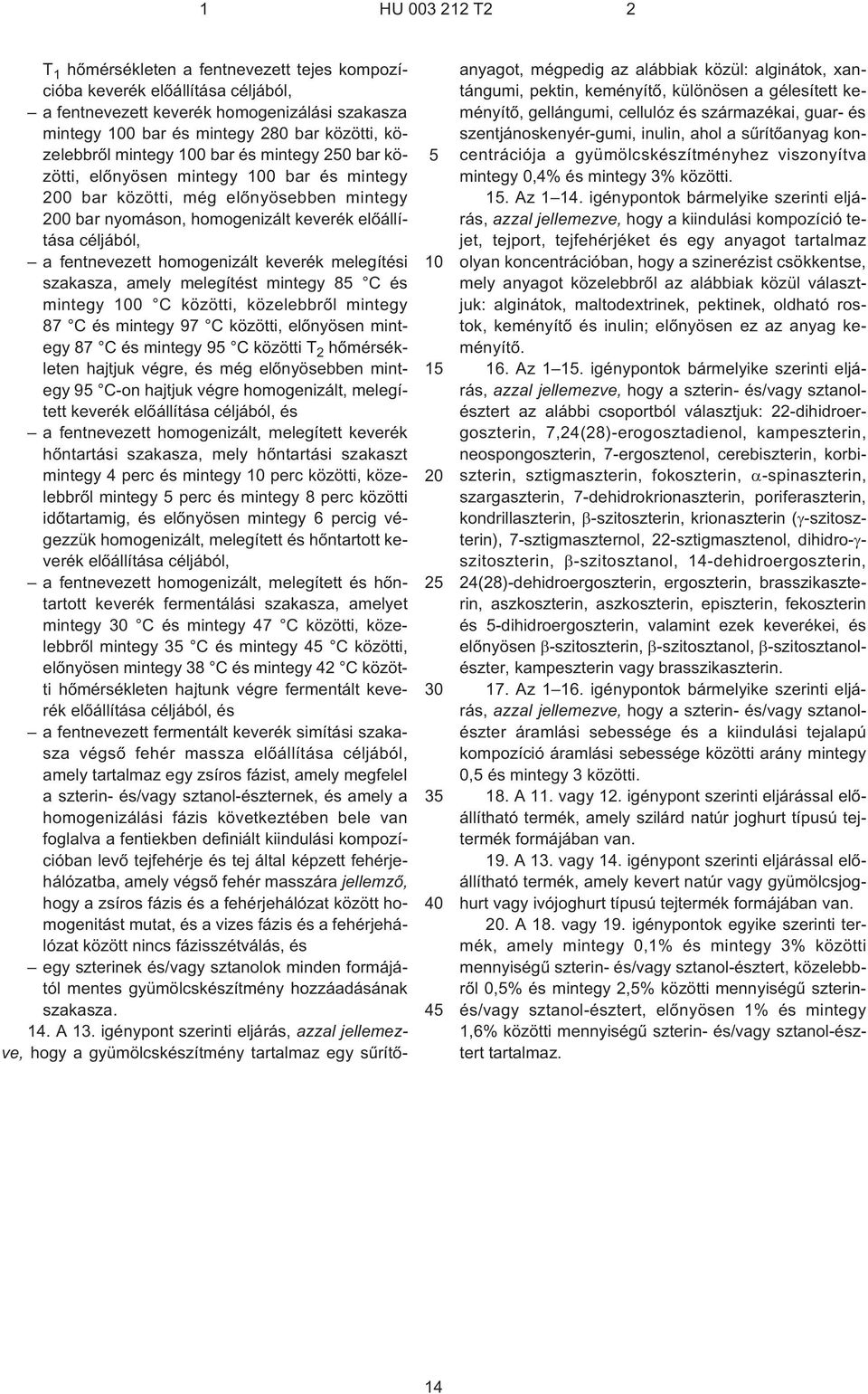 amely melegítést mintegy 8 C és mintegy 0 C közötti, közelebbrõl mintegy 87 C és mintegy 97 C közötti, elõnyösen mintegy 87 C és mintegy 9 C közötti T 2 hõmérsékleten hajtjuk végre, és még