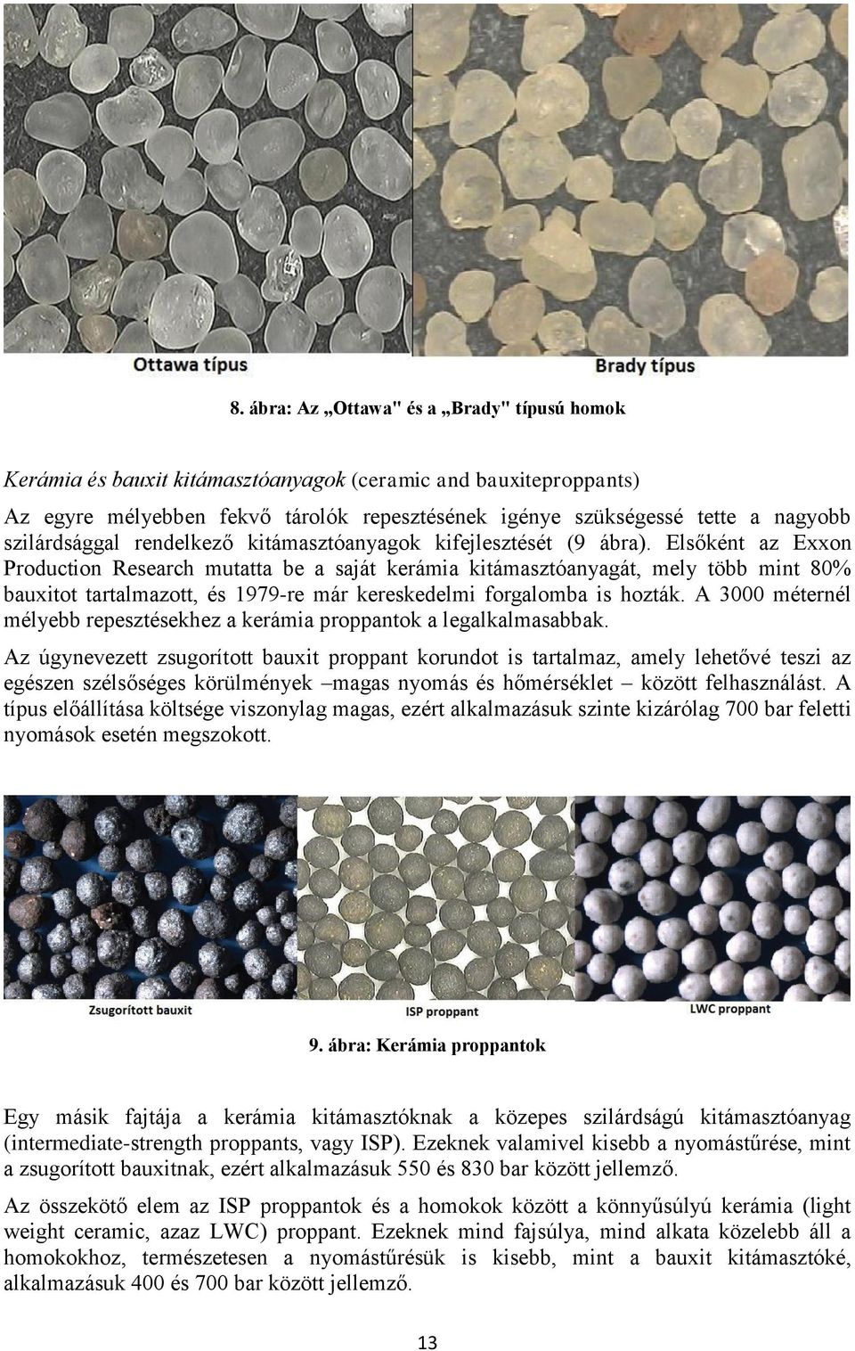 Elsőként az Exxon Production Research mutatta be a saját kerámia kitámasztóanyagát, mely több mint 80% bauxitot tartalmazott, és 1979-re már kereskedelmi forgalomba is hozták.