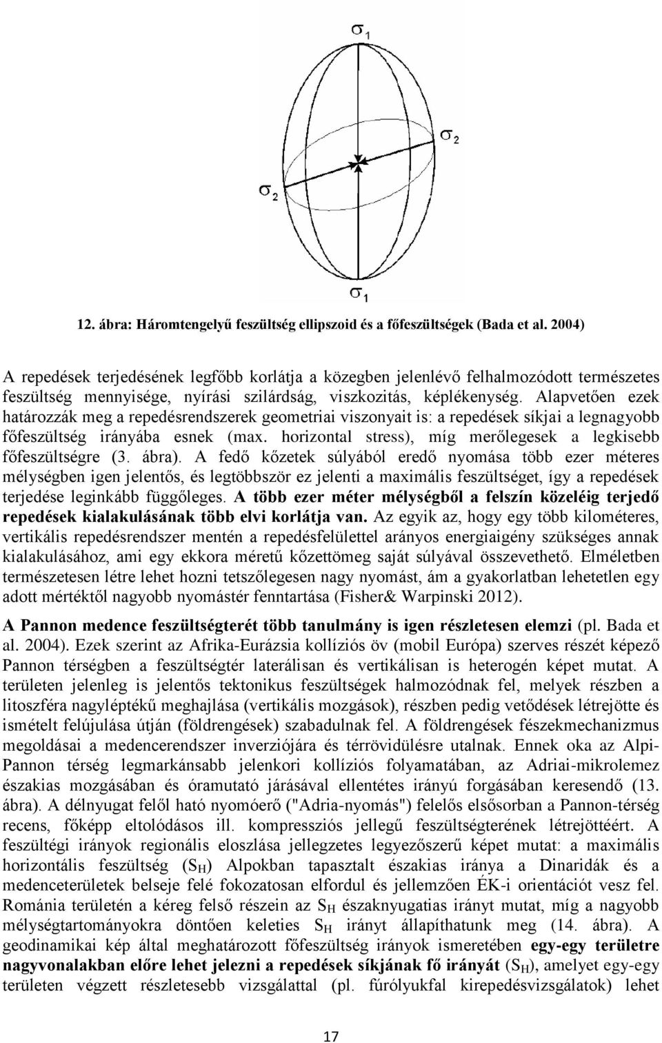 Alapvetően ezek határozzák meg a repedésrendszerek geometriai viszonyait is: a repedések síkjai a legnagyobb főfeszültség irányába esnek (max.