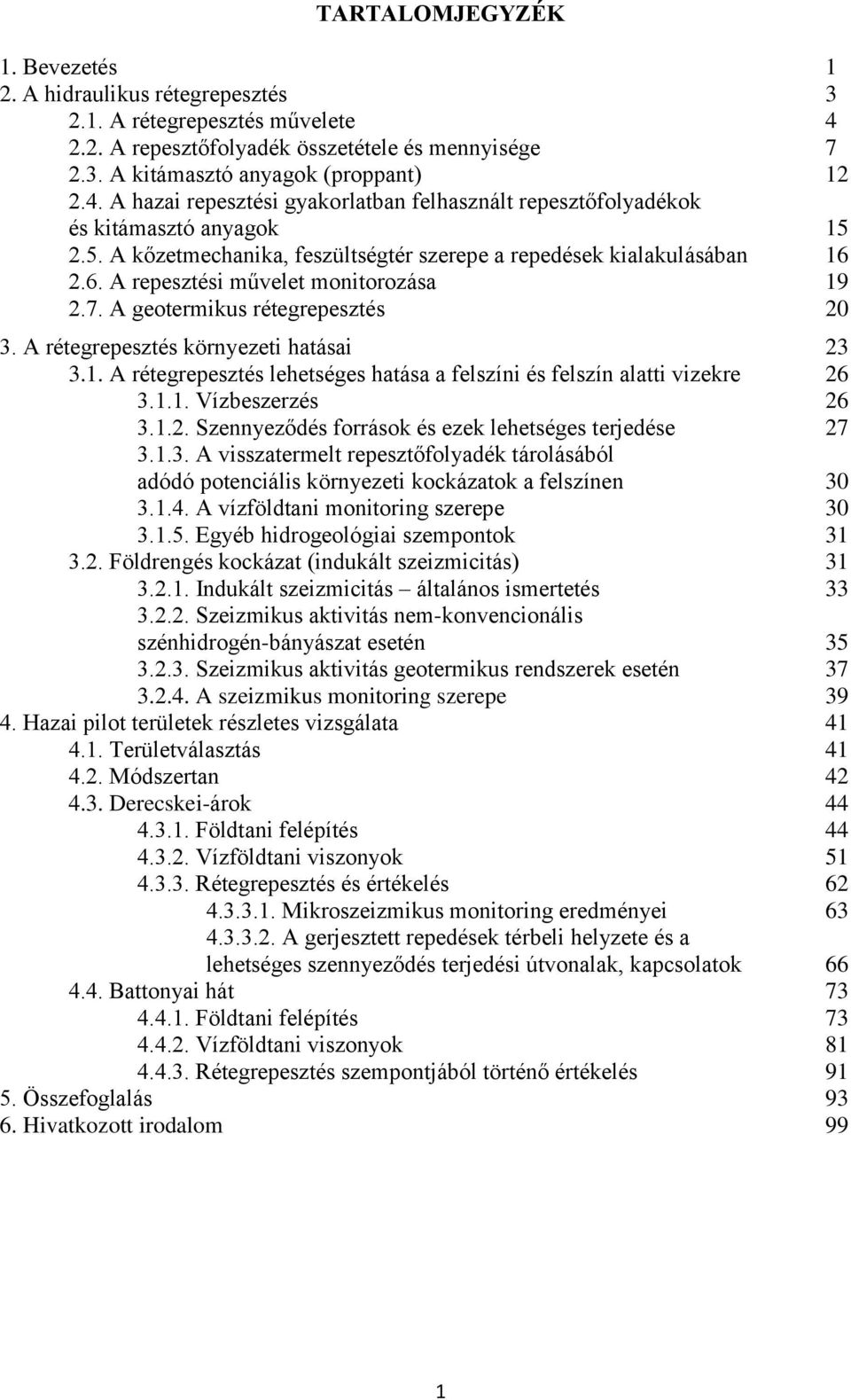 1.1. Vízbeszerzés 26 3.1.2. Szennyeződés források és ezek lehetséges terjedése 27 3.1.3. A visszatermelt repesztőfolyadék tárolásából adódó potenciális környezeti kockázatok a felszínen 30 3.1.4.