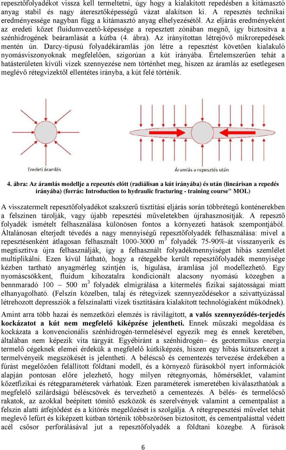 Az eljárás eredményeként az eredeti kőzet fluidumvezető-képessége a repesztett zónában megnő, így biztosítva a szénhidrogének beáramlását a kútba (4. ábra).