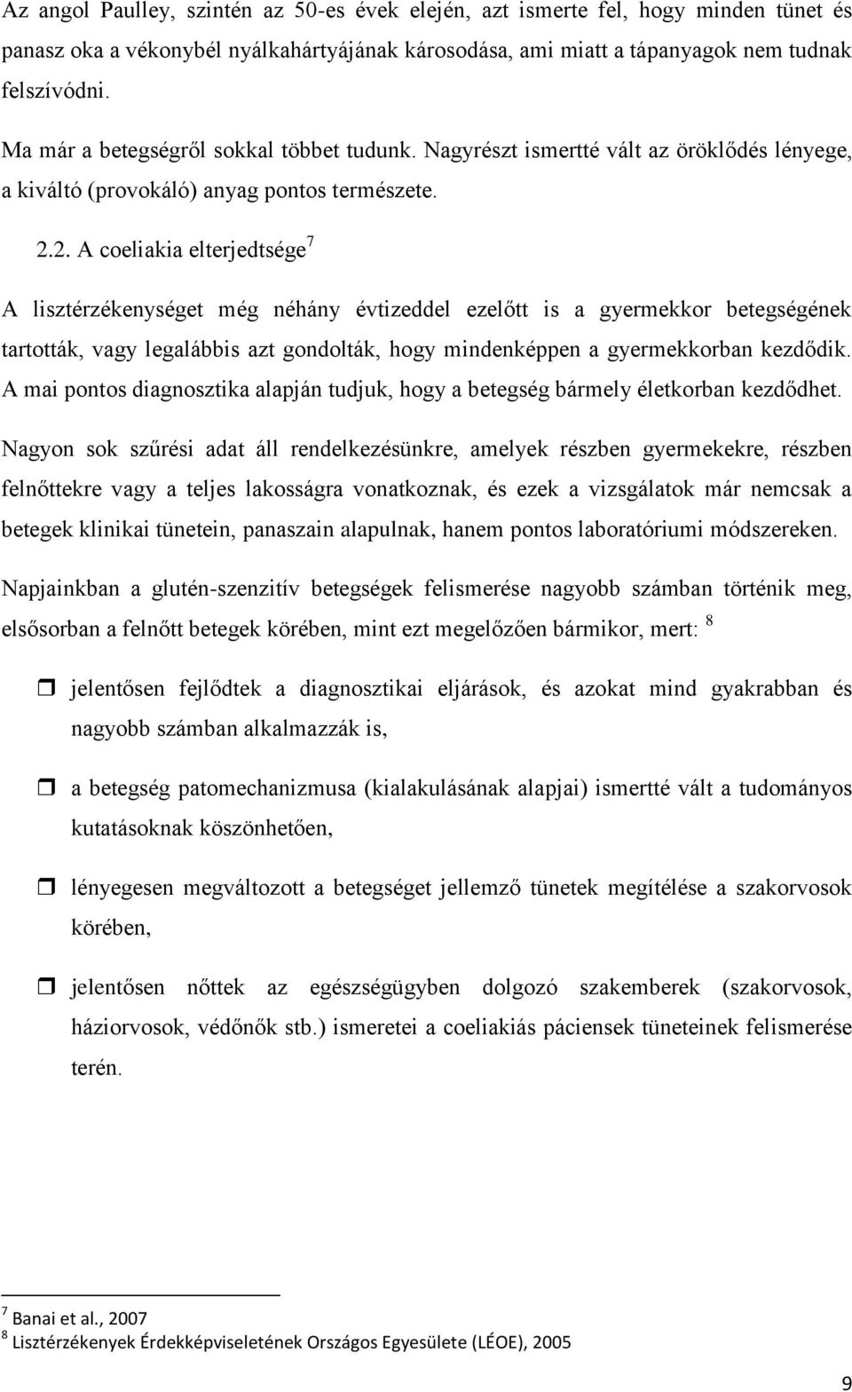 2. A coeliakia elterjedtsége 7 A lisztérzékenységet még néhány évtizeddel ezelőtt is a gyermekkor betegségének tartották, vagy legalábbis azt gondolták, hogy mindenképpen a gyermekkorban kezdődik.