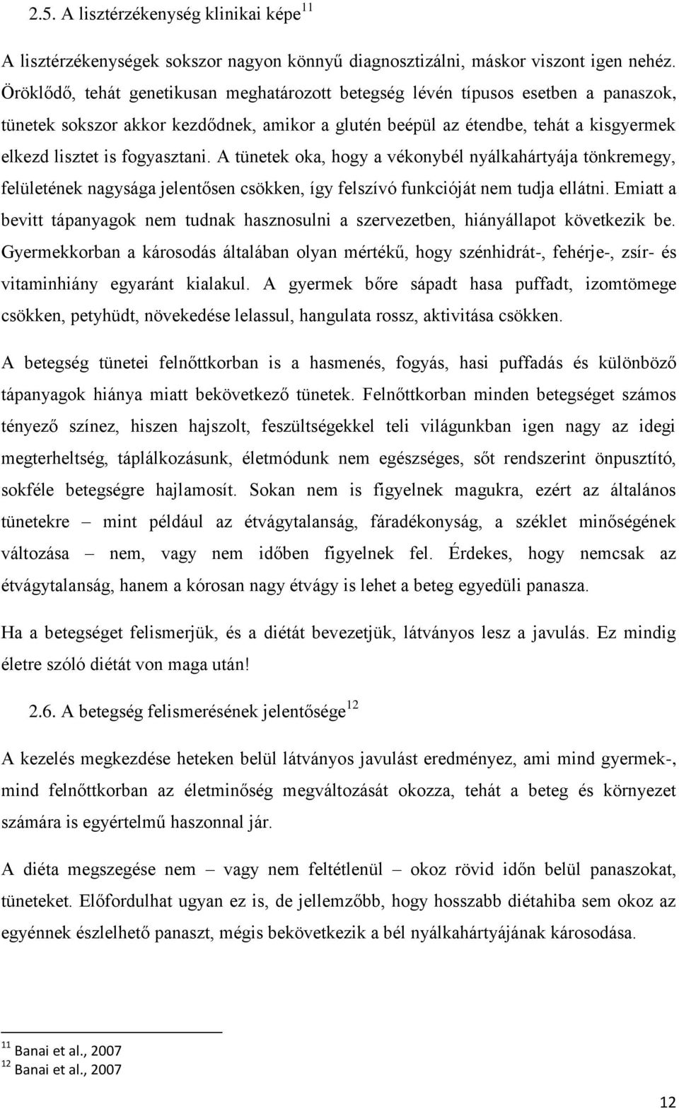 fogyasztani. A tünetek oka, hogy a vékonybél nyálkahártyája tönkremegy, felületének nagysága jelentősen csökken, így felszívó funkcióját nem tudja ellátni.