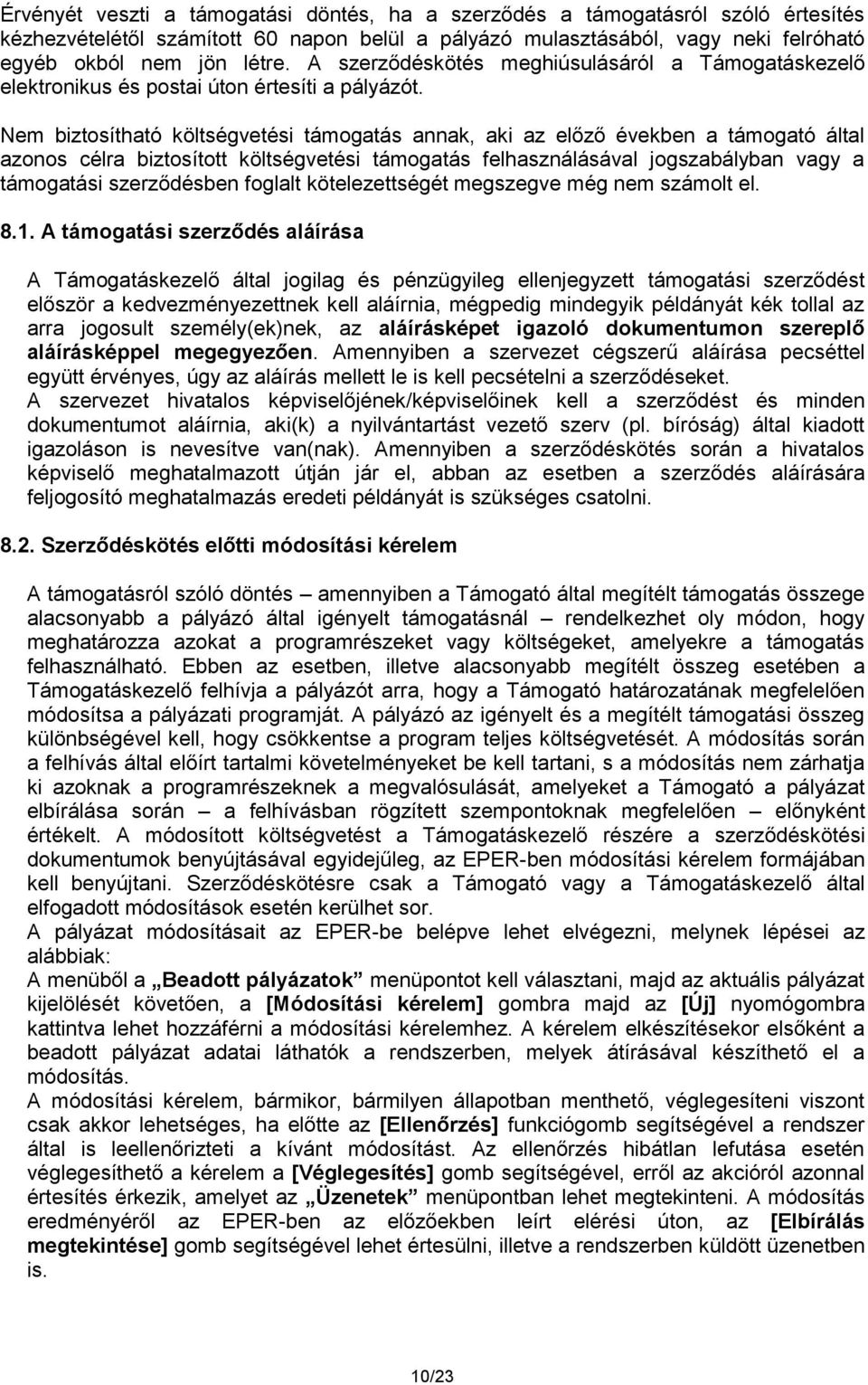 Nem biztosítható költségvetési támogatás annak, aki az előző években a támogató által azonos célra biztosított költségvetési támogatás felhasználásával jogszabályban vagy a támogatási szerződésben