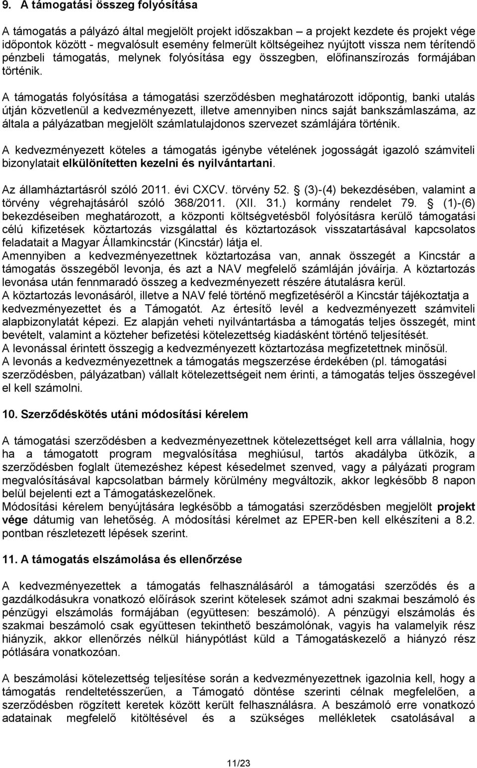 A támogatás folyósítása a támogatási szerződésben meghatározott időpontig, banki utalás útján közvetlenül a kedvezményezett, illetve amennyiben nincs saját bankszámlaszáma, az általa a pályázatban