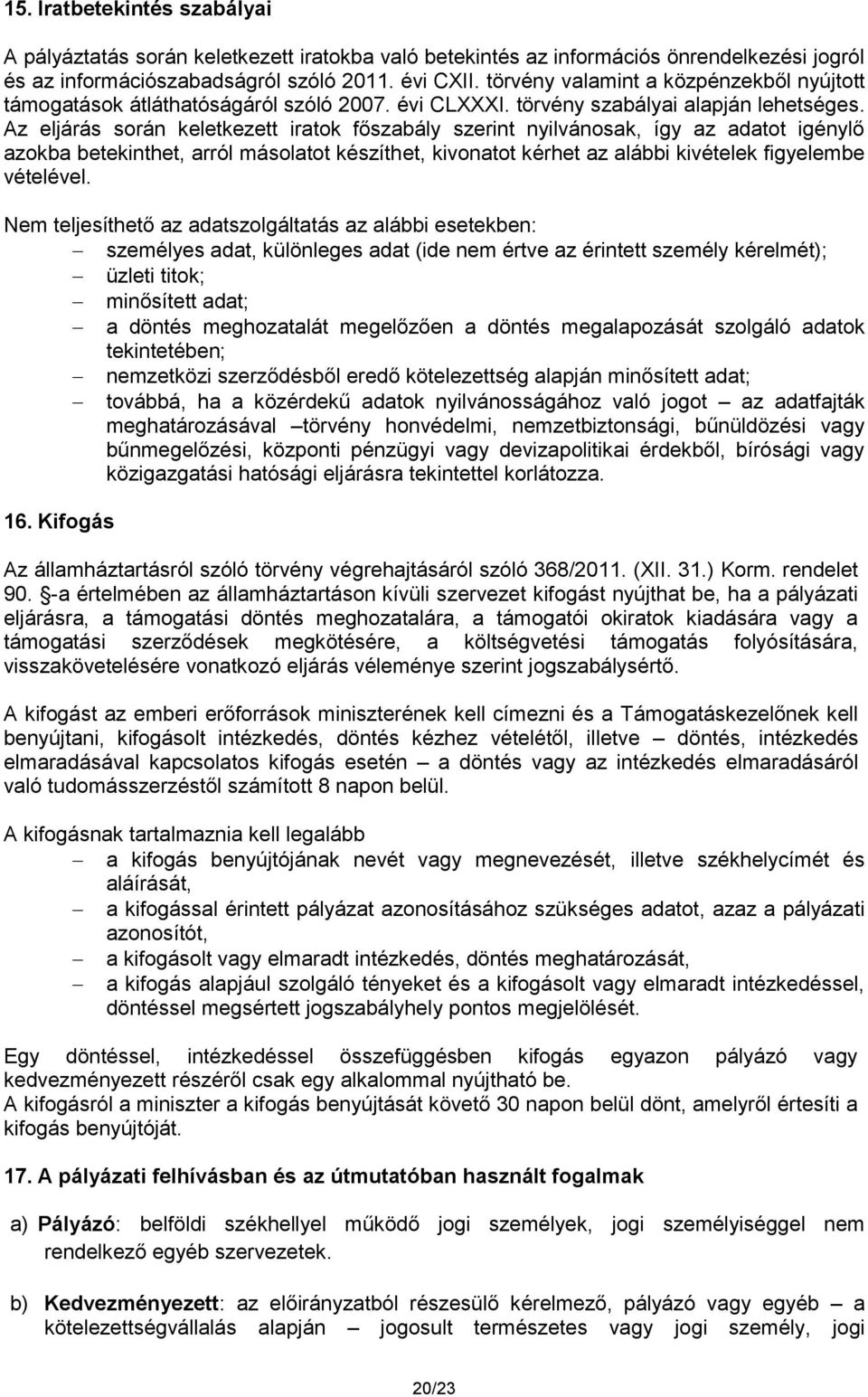 Az eljárás során keletkezett iratok főszabály szerint nyilvánosak, így az adatot igénylő azokba betekinthet, arról másolatot készíthet, kivonatot kérhet az alábbi kivételek figyelembe vételével.