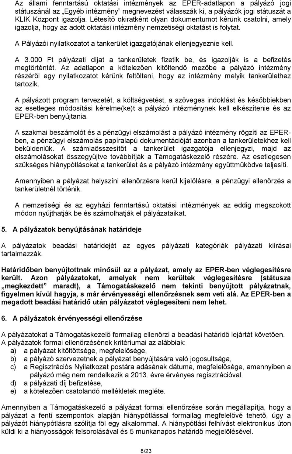 A Pályázói nyilatkozatot a tankerület igazgatójának ellenjegyeznie kell. A 3.000 Ft pályázati díjat a tankerületek fizetik be, és igazolják is a befizetés megtörténtét.