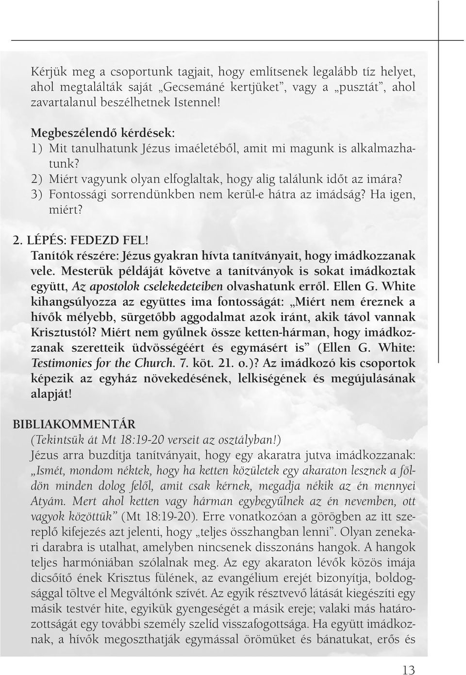 3) Fontossági sorrendünkben nem kerül-e hátra az imádság? Ha igen, miért? 2. LÉPÉS: FEDEZD FEL! Tanítók részére: Jézus gyakran hívta tanítványait, hogy imádkozzanak vele.