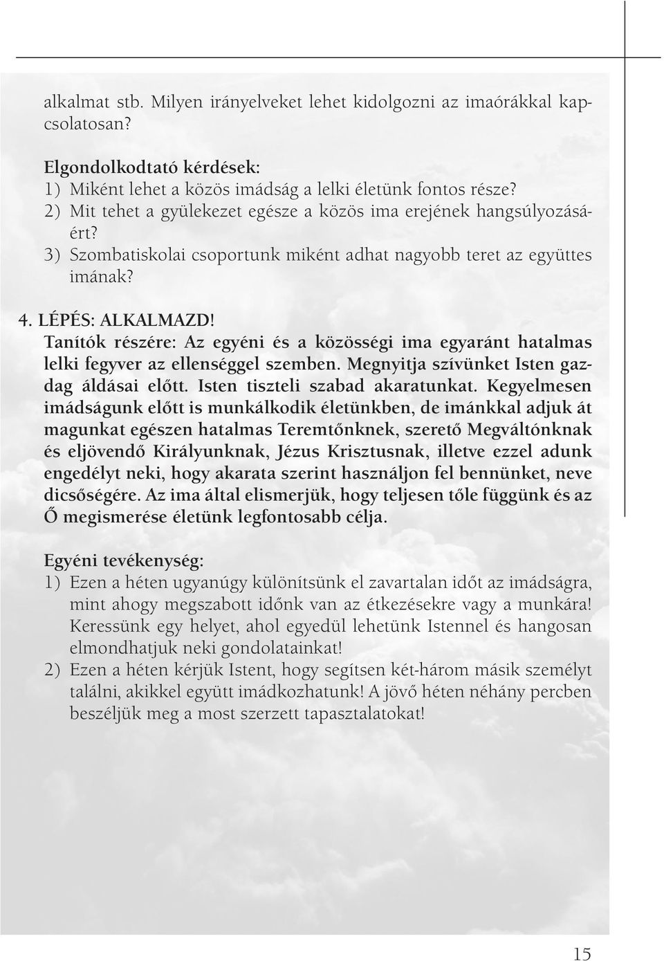 Tanítók részére: Az egyéni és a közösségi ima egyaránt hatalmas lelki fegyver az ellenséggel szemben. Megnyitja szívünket Isten gazdag áldásai előtt. Isten tiszteli szabad akaratunkat.