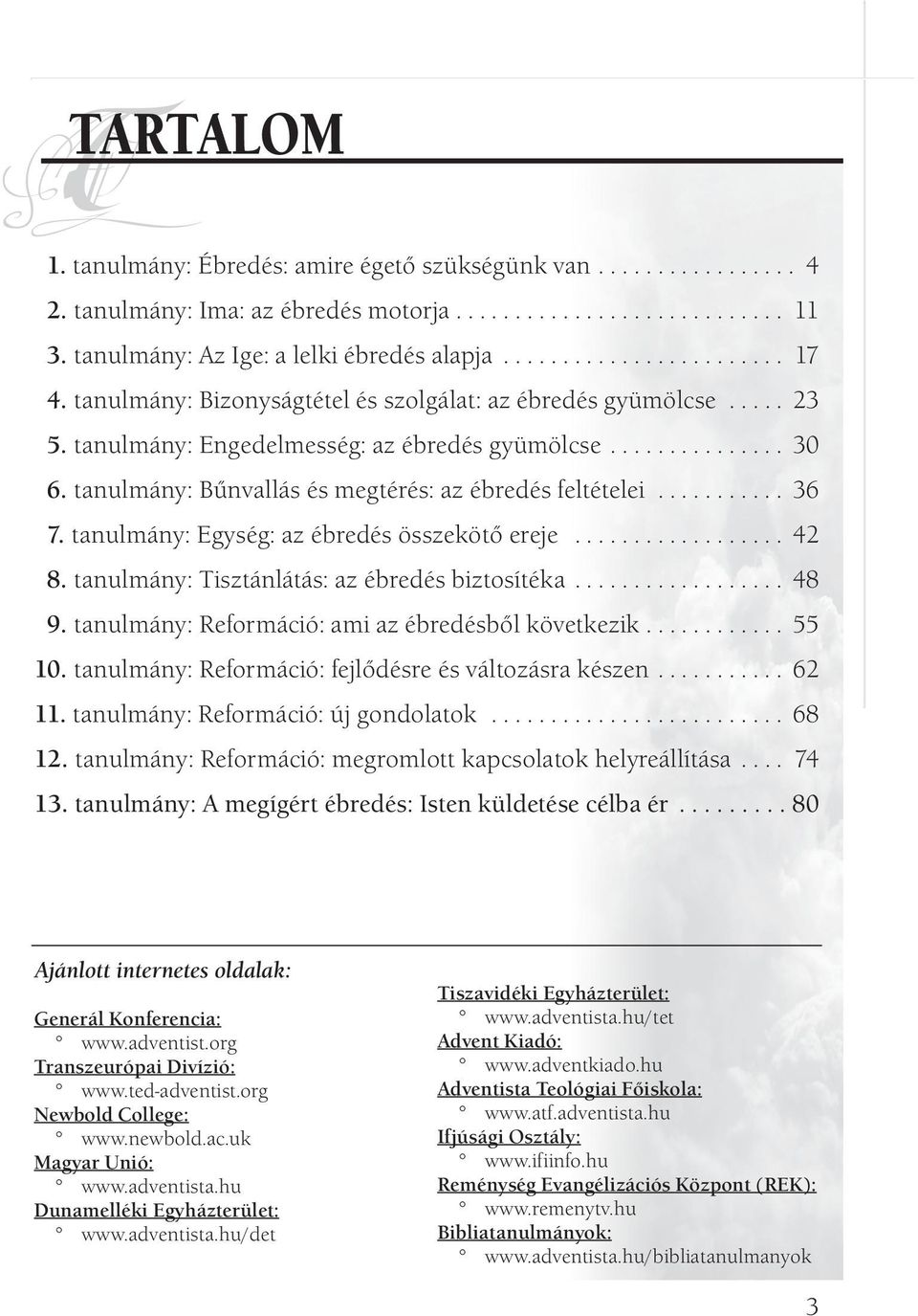 tanulmány: Egység: az ébredés összekötő ereje... 42 8. tanulmány: Tisztánlátás: az ébredés biztosítéka... 48 9. tanulmány: Reformáció: ami az ébredésből következik... 55 10.