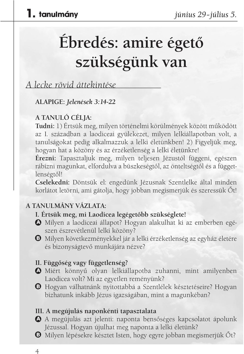 században a laodiceai gyülekezet, milyen lelkiállapotban volt, a tanulságokat pedig alkalmazzuk a lelki életünkben! 2) Figyeljük meg, hogyan hat a közöny és az érzéketlenség a lelki életünkre!