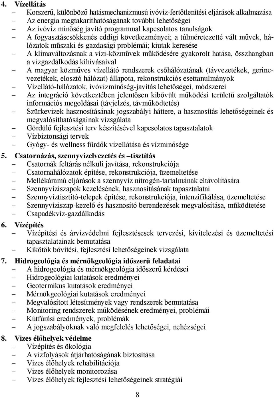 hatása, összhangban a vízgazdálkodás kihívásaival A magyar közműves vízellátó rendszerek csőhálózatának (távvezetékek, gerincvezetékek, elosztó hálózat) állapota, rekonstrukciós esettanulmányok