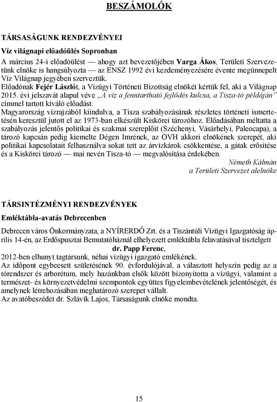 évi jelszavát alapul véve A víz a fenntartható fejlődés kulcsa, a Tisza-tó példáján címmel tartott kiváló előadást.