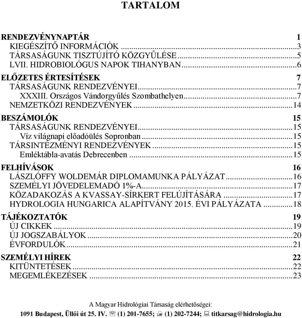 .. 15 Emléktábla-avatás Debrecenben... 15 FELHÍVÁSOK 16 LÁSZLÓFFY WOLDEMÁR DIPLOMAMUNKA PÁLYÁZAT... 16 SZEMÉLYI JÖVEDELEMADÓ 1%-A... 17 KÖZADAKOZÁS A KVASSAY-SÍRKERT FELÚJÍTÁSÁRA.