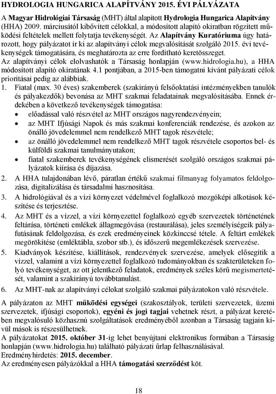 Az Alapítvány Kuratóriuma úgy határozott, hogy pályázatot ír ki az alapítványi célok megvalósítását szolgáló 2015. évi tevékenységek támogatására, és meghatározta az erre fordítható keretösszeget.