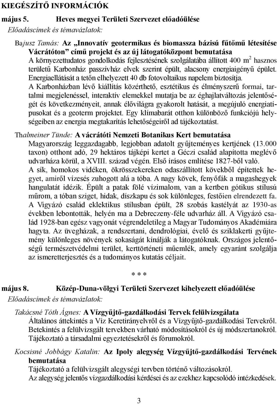 bemutatása A környezettudatos gondolkodás fejlesztésének szolgálatába állított 400 m 2 hasznos területű Karbonház passzívház elvek szerint épült, alacsony energiaigényű épület.