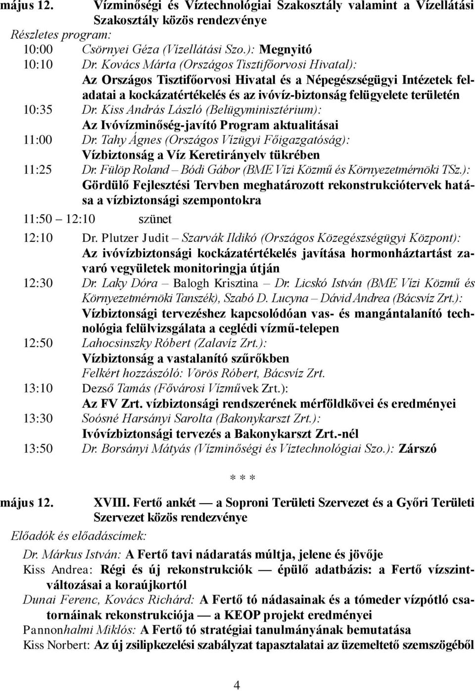 Kiss András László (Belügyminisztérium): Az Ivóvízminőség-javító Program aktualitásai 11:00 Dr. Tahy Ágnes (Országos Vízügyi Főigazgatóság): Vízbiztonság a Víz Keretirányelv tükrében 11:25 Dr.