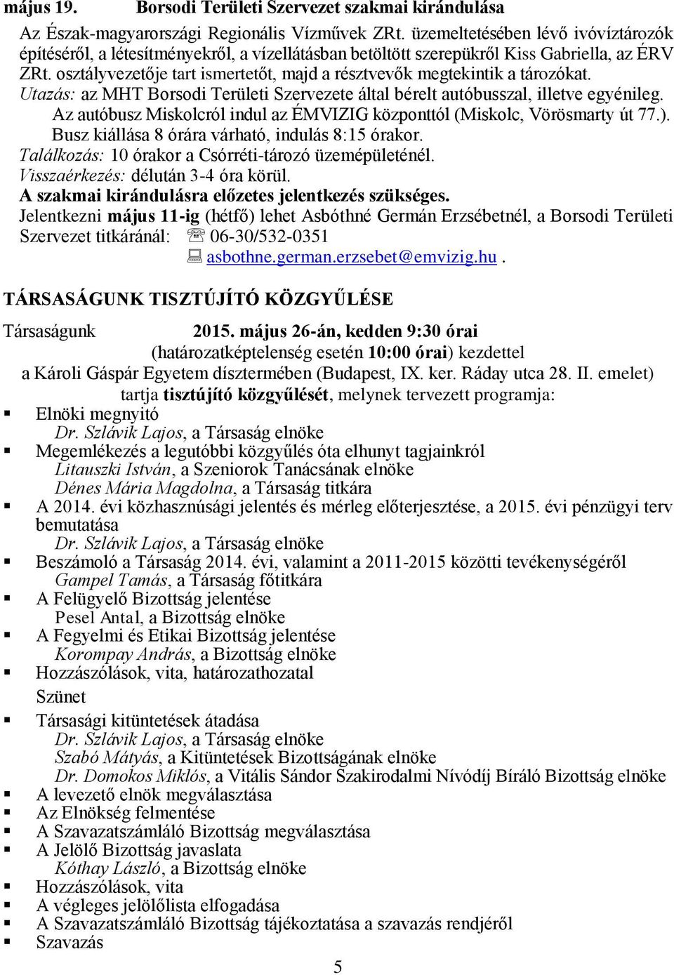 osztályvezetője tart ismertetőt, majd a résztvevők megtekintik a tározókat. Utazás: az MHT Borsodi Területi Szervezete által bérelt autóbusszal, illetve egyénileg.