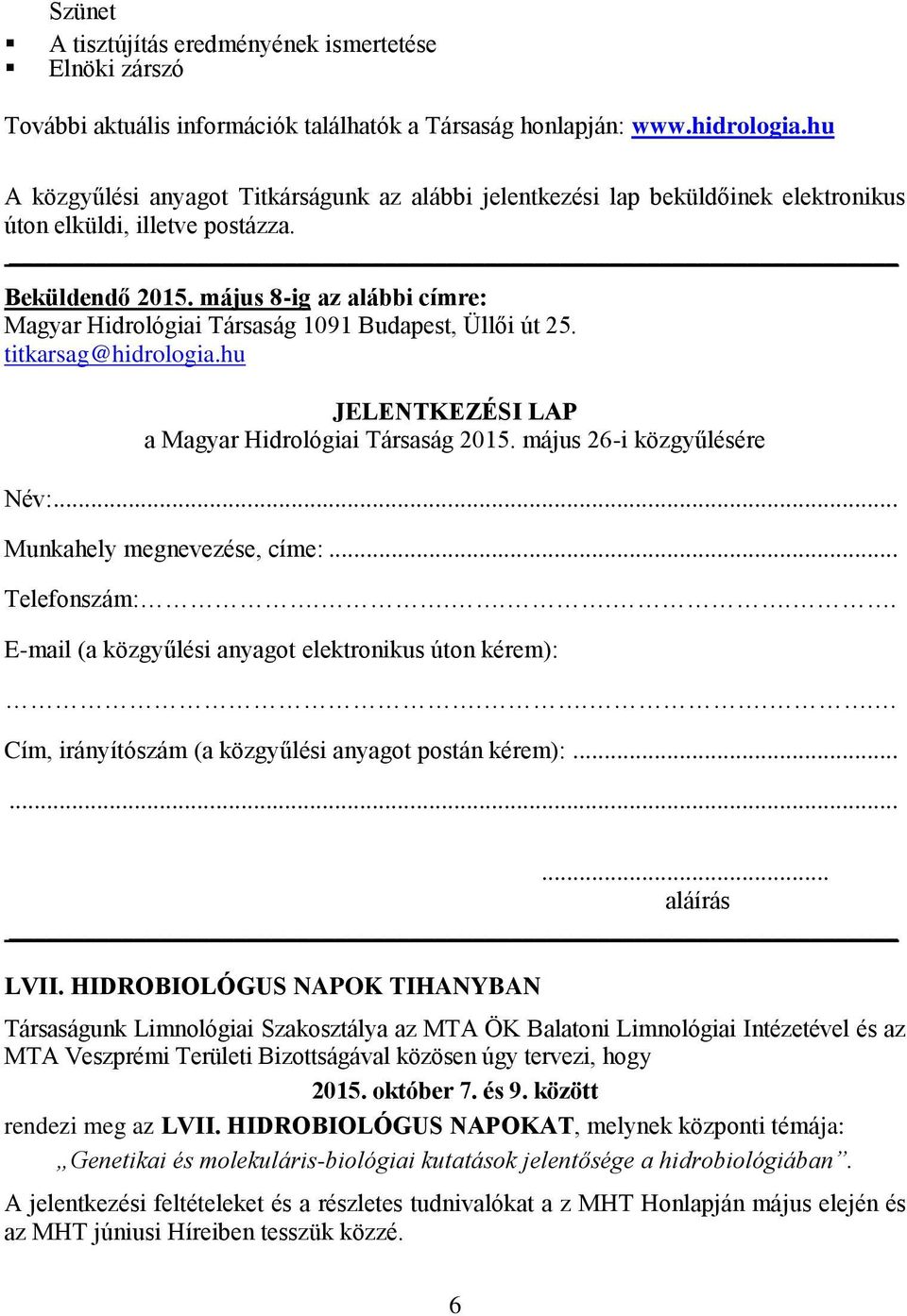 május 8-ig az alábbi címre: Magyar Hidrológiai Társaság 1091 Budapest, Üllői út 25. titkarsag@hidrologia.hu JELENTKEZÉSI LAP a Magyar Hidrológiai Társaság 2015. május 26-i közgyűlésére Név:.