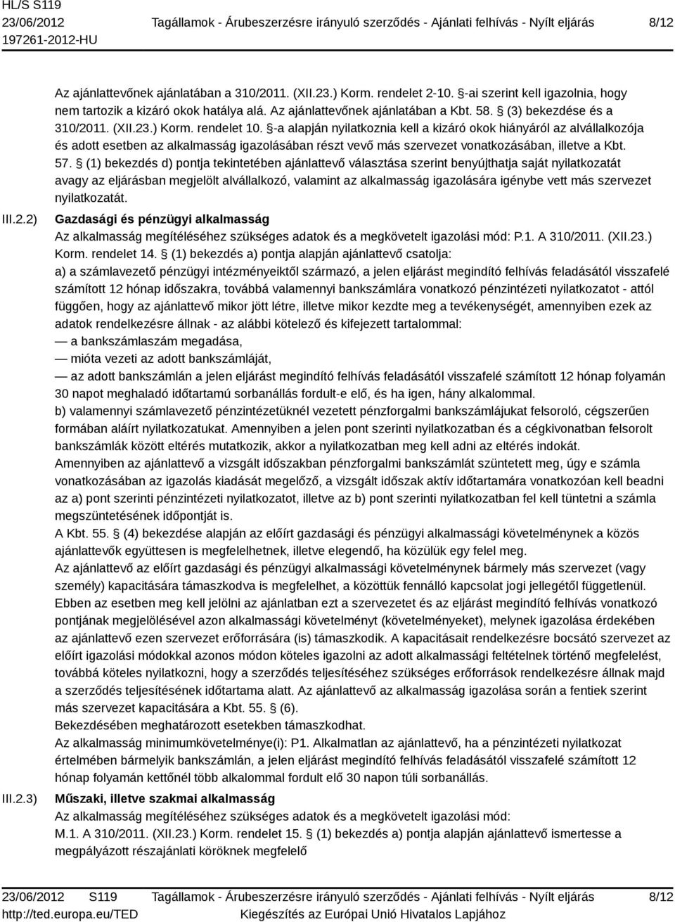 -a alapján nyilatkoznia kell a kizáró okok hiányáról az alvállalkozója és adott esetben az alkalmasság igazolásában részt vevő más szervezet vonatkozásában, illetve a Kbt. 57.