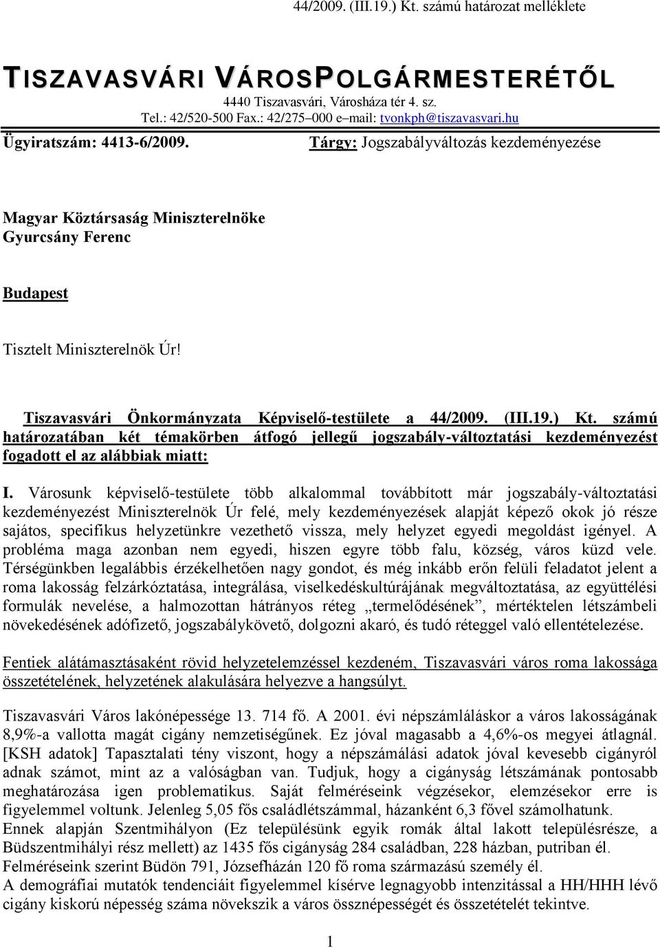 Tiszavasvári Önkormányzata Képviselő-testülete a 44/2009. (III.19.) Kt. számú határozatában két témakörben átfogó jellegű jogszabály-változtatási kezdeményezést fogadott el az alábbiak miatt: I.