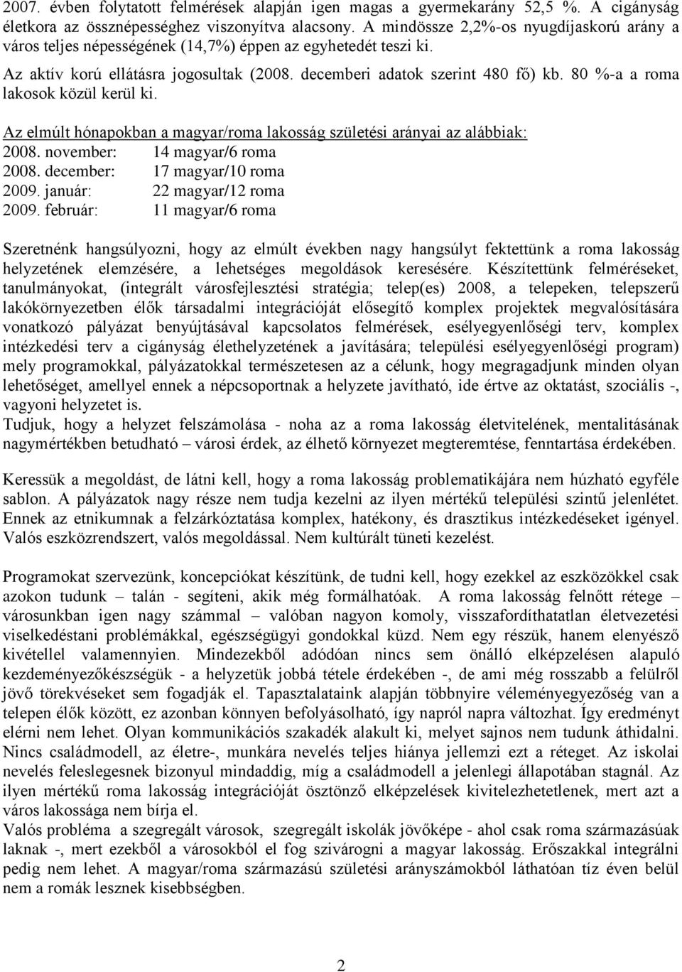 80 %-a a roma lakosok közül kerül ki. Az elmúlt hónapokban a magyar/roma lakosság születési arányai az alábbiak: 2008. november: 14 magyar/6 roma 2008. december: 17 magyar/10 roma 2009.