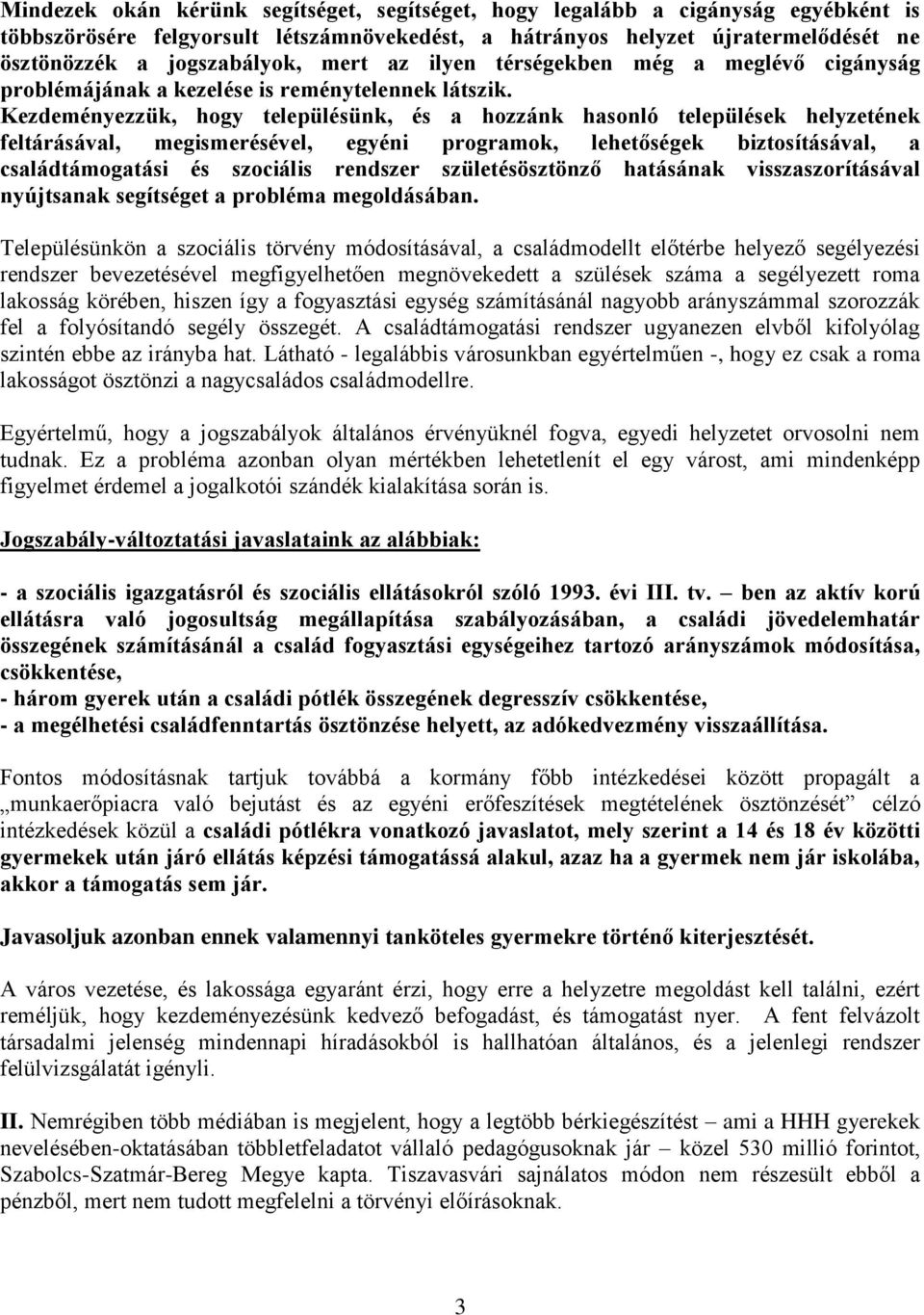 Kezdeményezzük, hogy településünk, és a hozzánk hasonló települések helyzetének feltárásával, megismerésével, egyéni programok, lehetőségek biztosításával, a családtámogatási és szociális rendszer