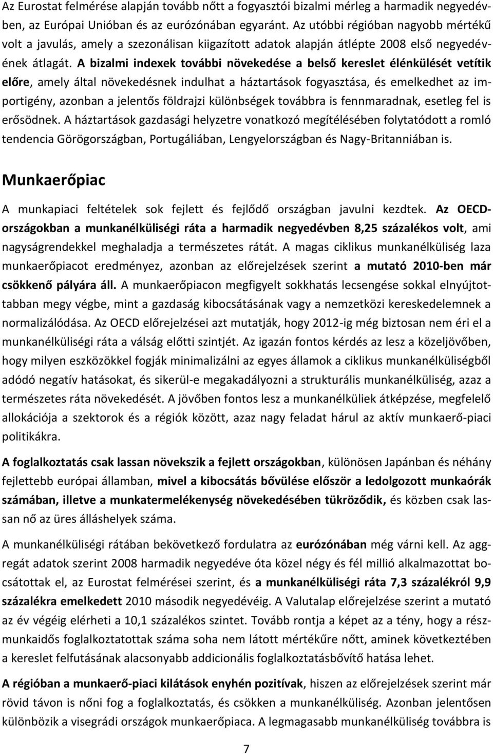 A bizalmi indexek további növekedése a belső kereslet élénkülését vetítik előre, amely által növekedésnek indulhat a háztartások fogyasztása, és emelkedhet az importigény, azonban a jelentős