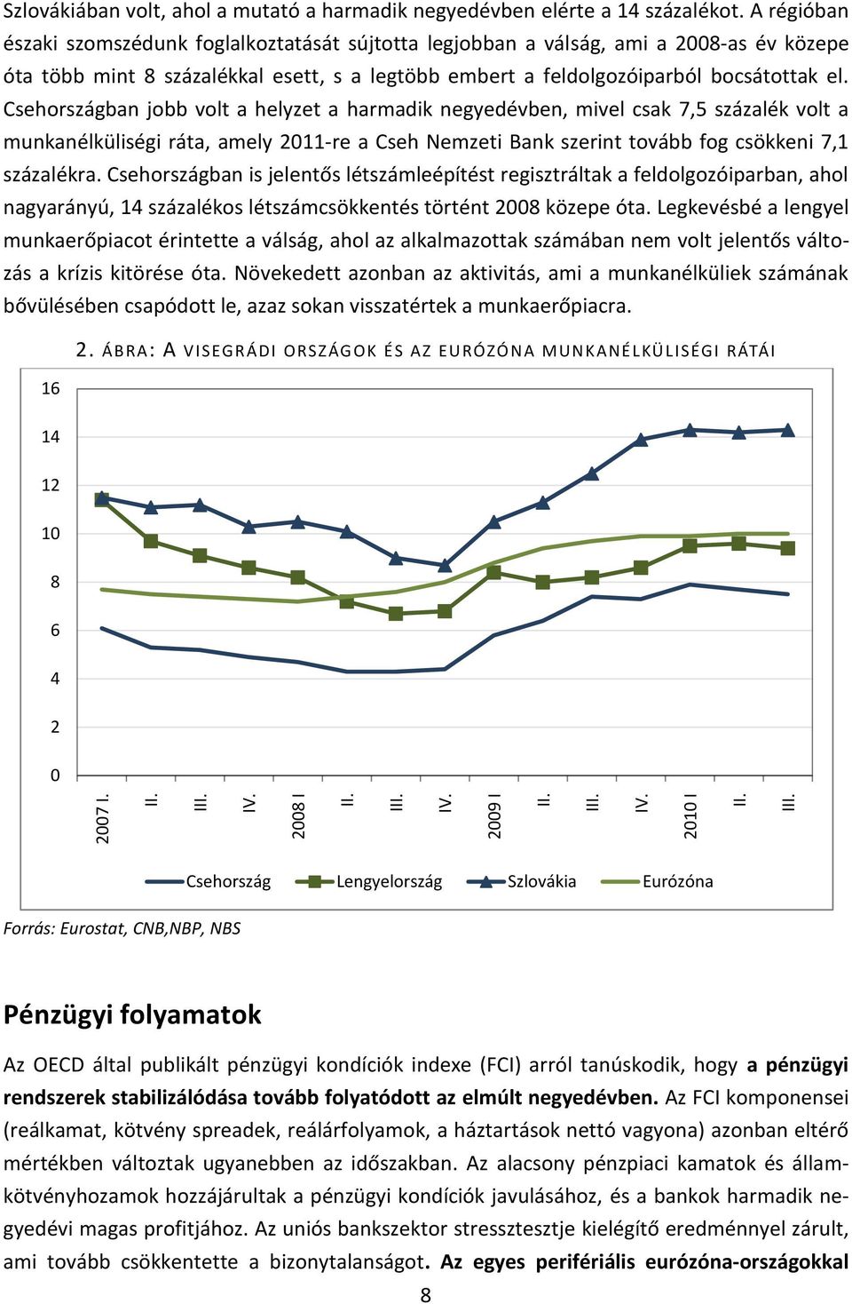 Csehországban jobb volt a helyzet a harmadik negyedévben, mivel csak 7,5 százalék volt a munkanélküliségi ráta, amely 2011-re a Cseh Nemzeti Bank szerint tovább fog csökkeni 7,1 százalékra.