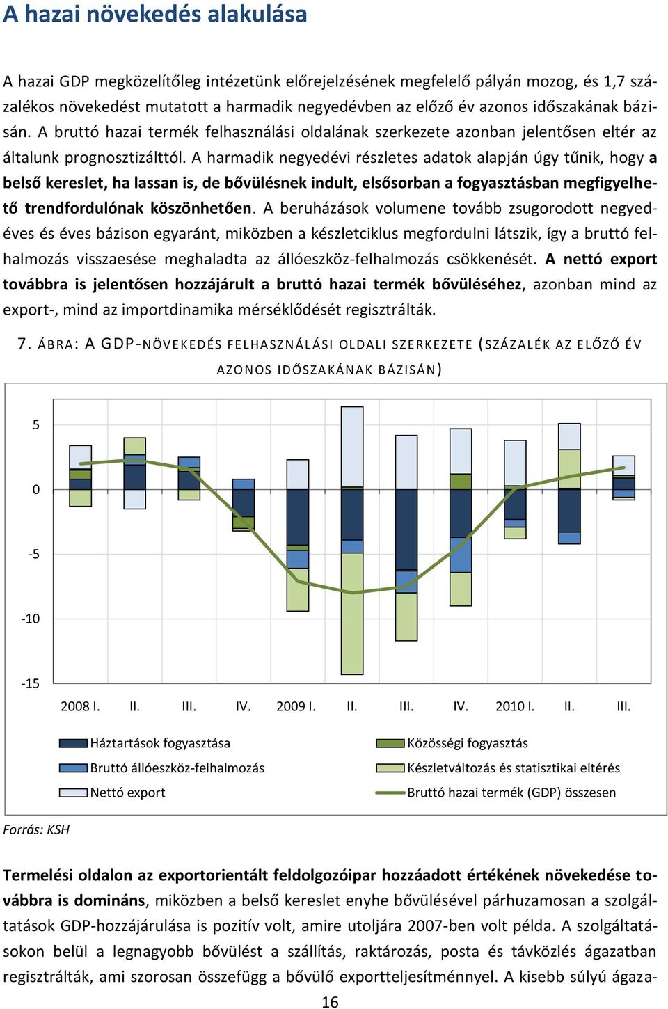 A harmadik negyedévi részletes adatok alapján úgy tűnik, hogy a belső kereslet, ha lassan is, de bővülésnek indult, elsősorban a fogyasztásban megfigyelhető trendfordulónak köszönhetően.