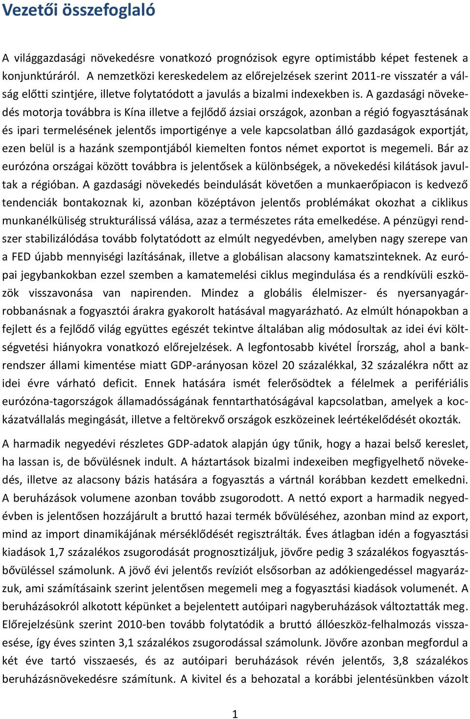 A gazdasági növekedés motorja továbbra is Kína illetve a fejlődő ázsiai országok, azonban a régió fogyasztásának és ipari termelésének jelentős importigénye a vele kapcsolatban álló gazdaságok